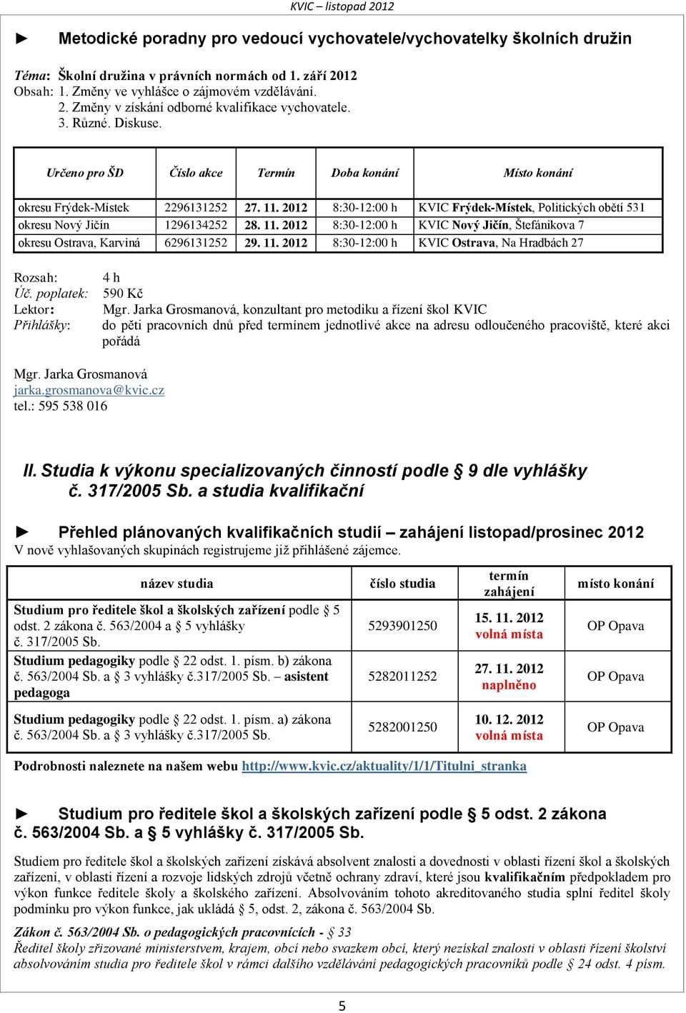 2012 8:30-12:00 h KVIC Frýdek-Místek, Politických obětí 531 okresu Nový Jičín 1296134252 28. 11. 2012 8:30-12:00 h KVIC Nový Jičín, Štefánikova 7 okresu, Karviná 6296131252 29. 11. 2012 8:30-12:00 h KVIC, Na Hradbách 27 Rozsah: 4 h Úč.