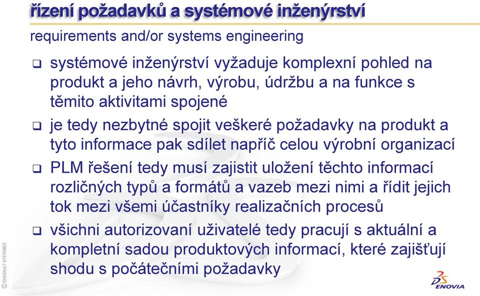 výrobní organizací PLM řešení tedy musí zajistit uložení těchto informací rozličných typů a formátů a vazeb mezi nimi a řídit jejich tok mezi všemi