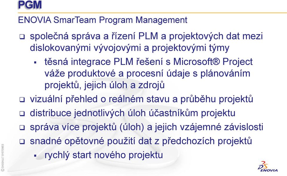 jejich úloh a zdrojů vizuální přehled o reálném stavu a průběhu projektů distribuce jednotlivých úloh účastníkům projektu