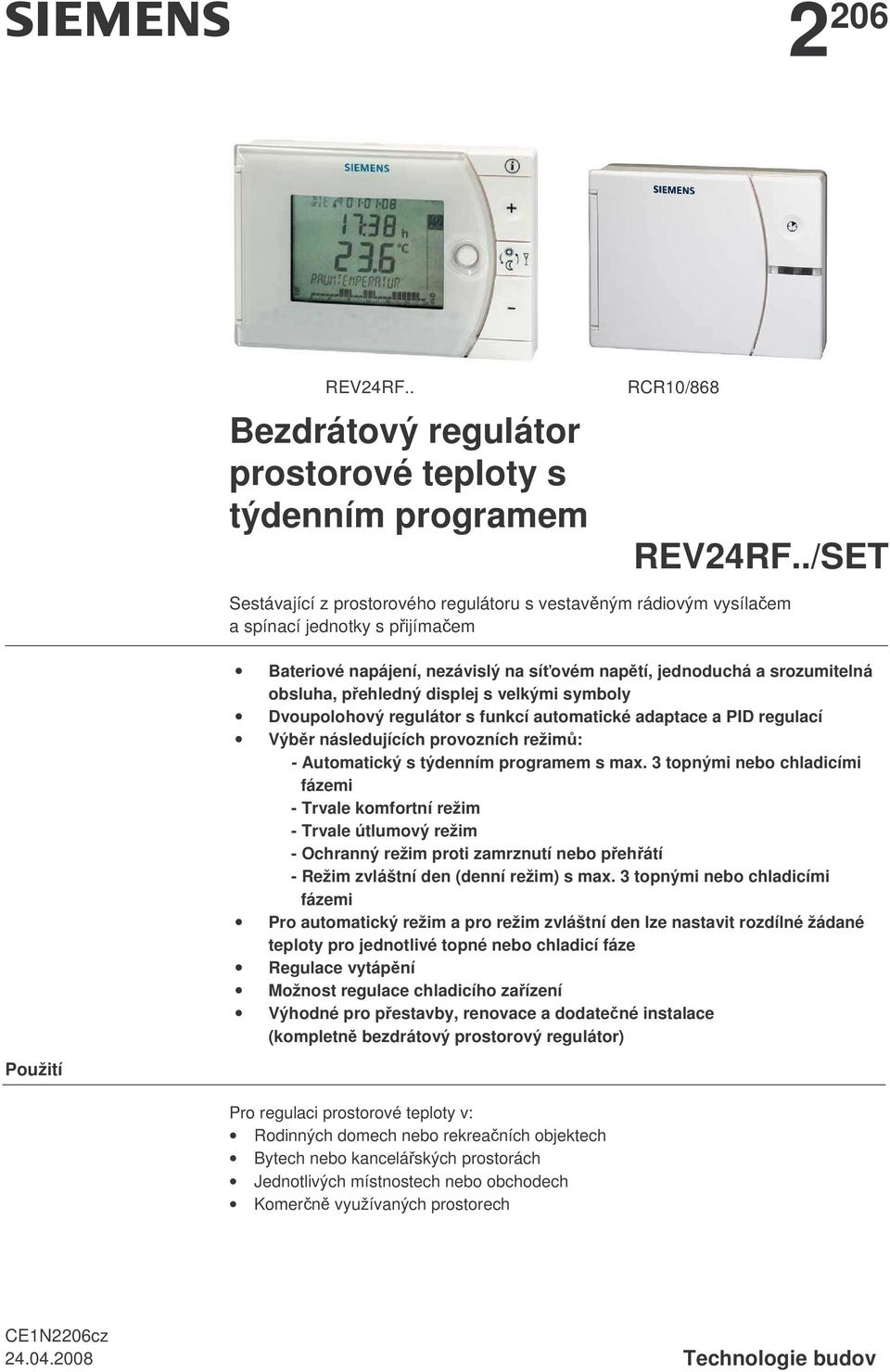 displej s velkými symboly Dvoupolohový regulátor s funkcí automatické adaptace a PID regulací Výbr následujících provozních režim: - Automatický s týdenním programem s max.