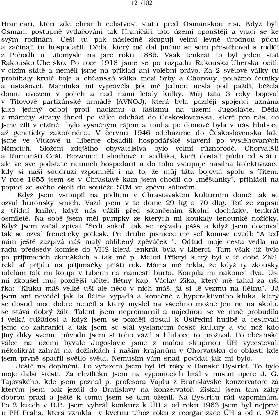 Však tenkrát to byl jeden stát Rakousko-Uhersko. Po roce 1918 jsme se po rozpadu Rakouska-Uherska ocitli v cizím státì a nemìli jsme na pøíklad ani volební právo.