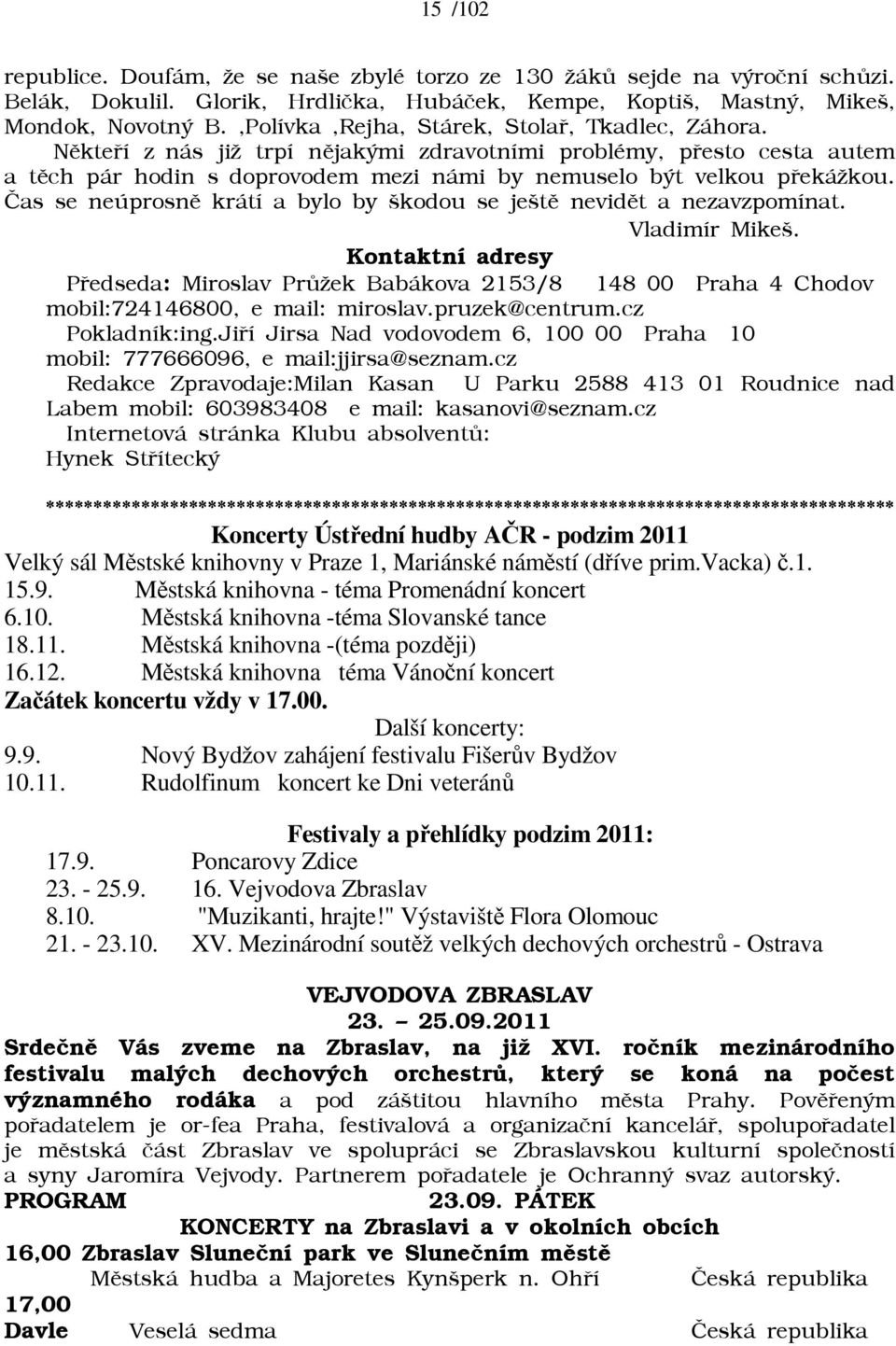 Èas se neúprosnì krátí a bylo by škodou se ještì nevidìt a nezavzpomínat. Vladimír Mikeš.