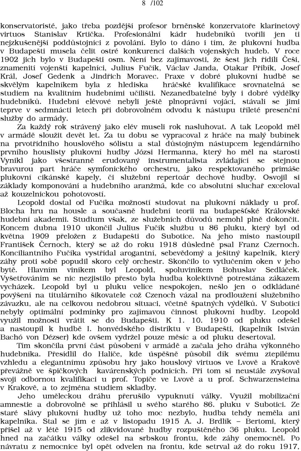 Není bez zajímavosti, āe šest jich øídili Èeši, znamenití vojenští kapelníci, Julius Fuèík, Václav Janda, Otakar Pøibík, Josef Král, Josef Gedenk a Jindøich Moravec.