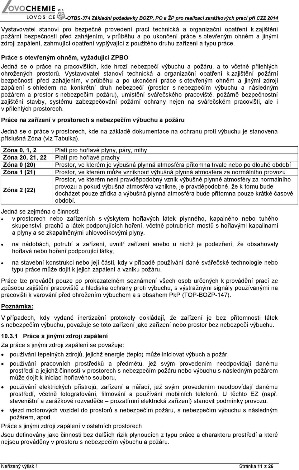 Práce s otevřeným ohněm, vyžadující ZPBO Jedná se o práce na pracovištích, kde hrozí nebezpečí výbuchu a požáru, a to včetně přilehlých ohrožených prostorů.