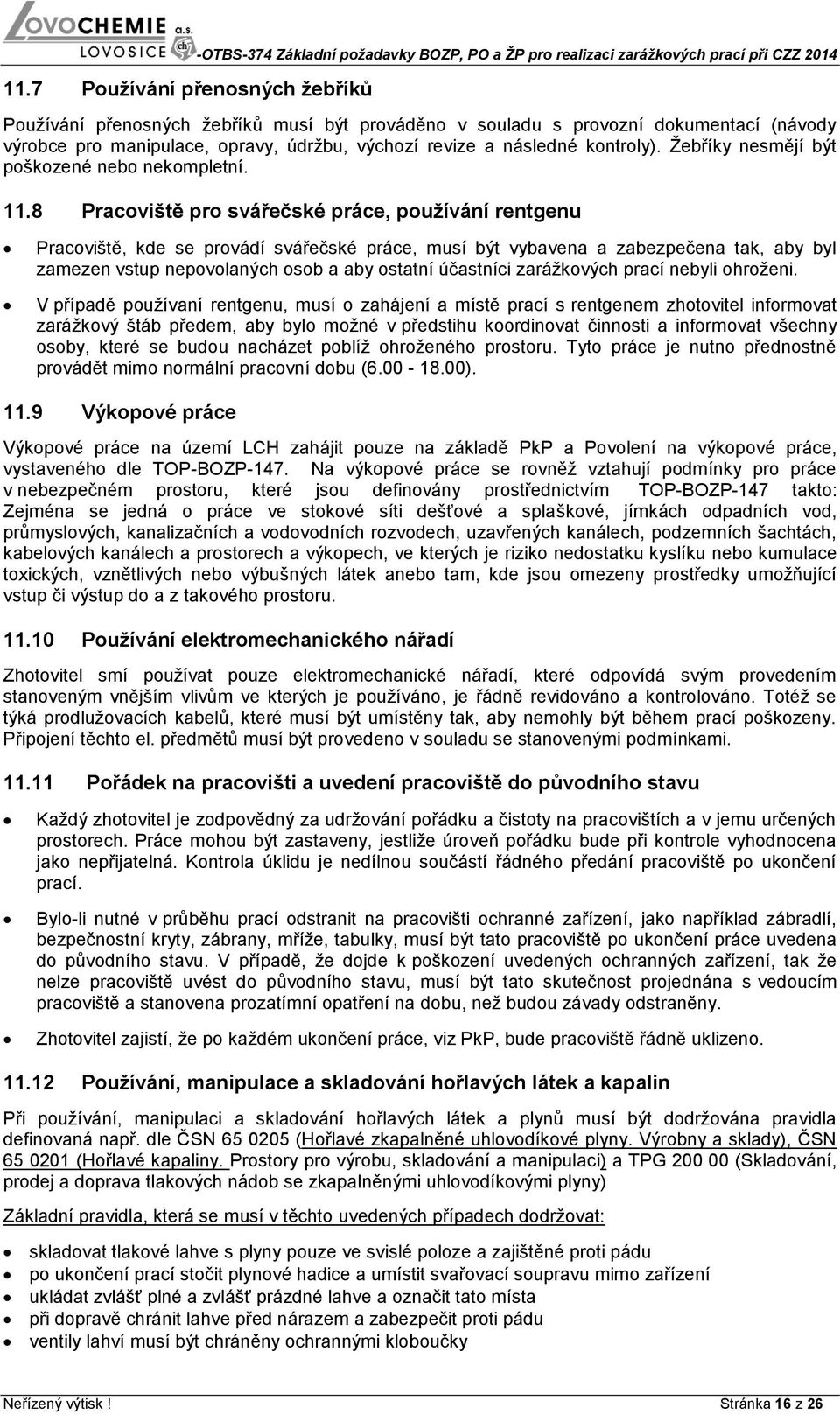 8 Pracoviště pro svářečské práce, používání rentgenu Pracoviště, kde se provádí svářečské práce, musí být vybavena a zabezpečena tak, aby byl zamezen vstup nepovolaných osob a aby ostatní účastníci