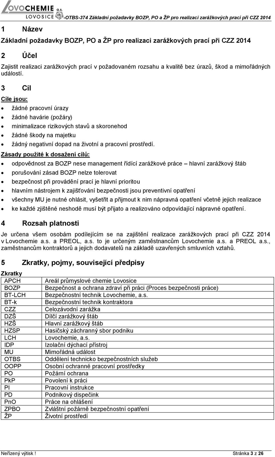 3 Cíl Cíle jsou: žádné pracovní úrazy žádné havárie (požáry) minimalizace rizikových stavů a skoronehod žádné škody na majetku žádný negativní dopad na životní a pracovní prostředí.