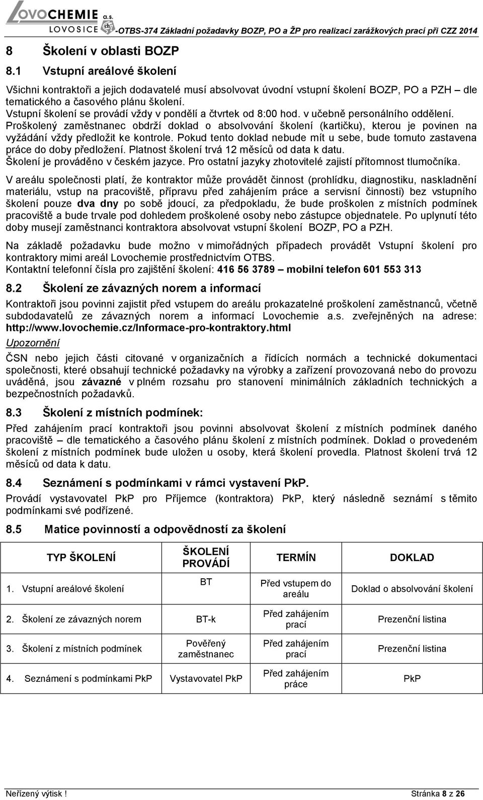 BOZP, PO a PZH dle tematického a časového plánu školení. Vstupní školení se provádí vždy v pondělí a čtvrtek od 8:00 hod. v učebně personálního oddělení.