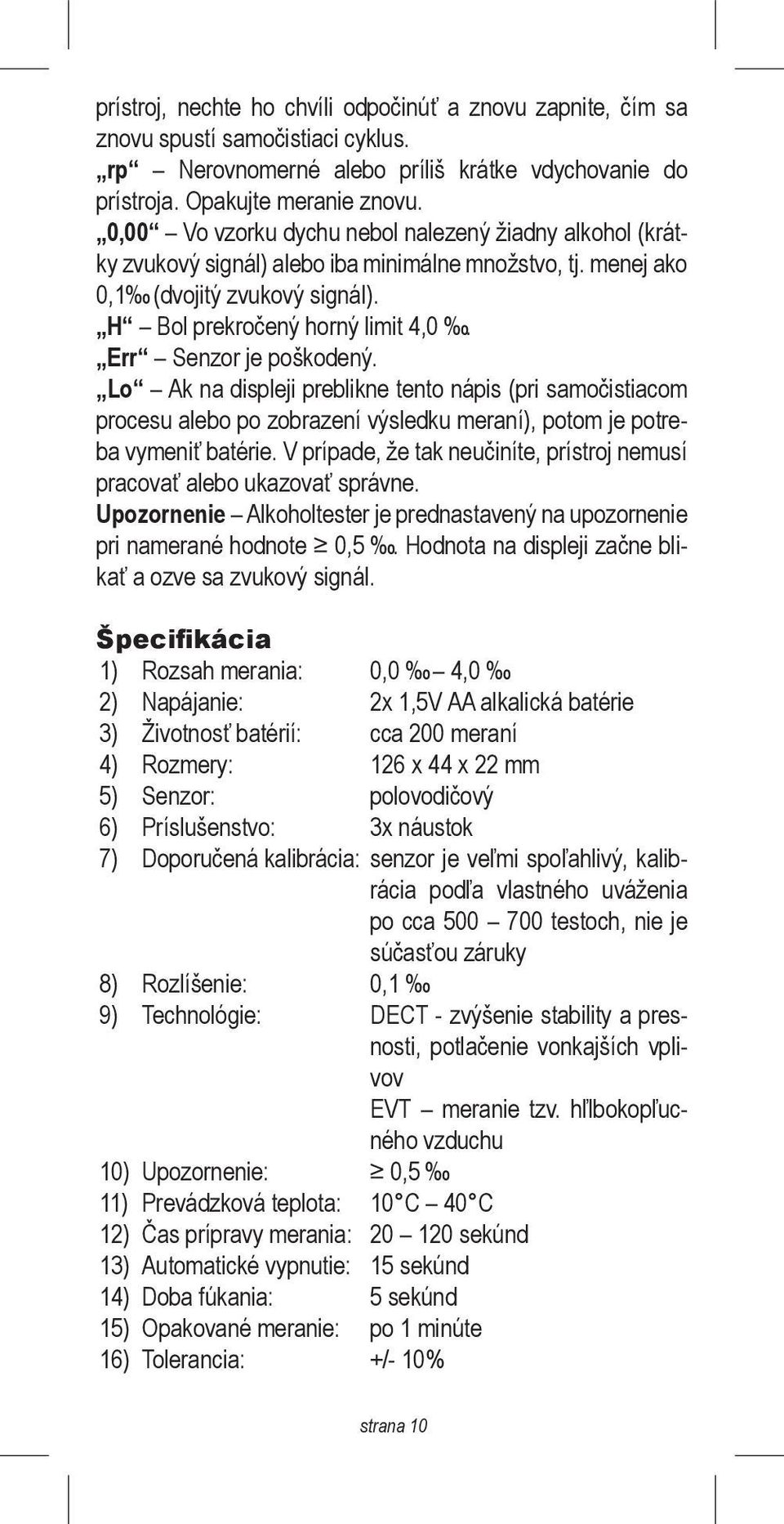 Err Senzor je poškodený. Lo Ak na displeji preblikne tento nápis (pri samočistiacom procesu alebo po zobrazení výsledku meraní), potom je potreba vymeniť batérie.