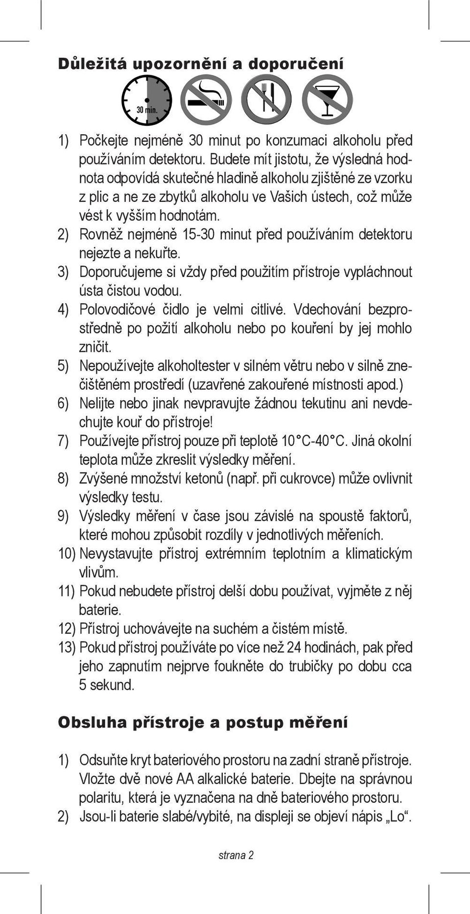 2) Rovněž nejméně 15-30 minut před používáním detektoru nejezte a nekuřte. 3) Doporučujeme si vždy před použitím přístroje vypláchnout ústa čistou vodou. 4) Polovodičové čidlo je velmi citlivé.