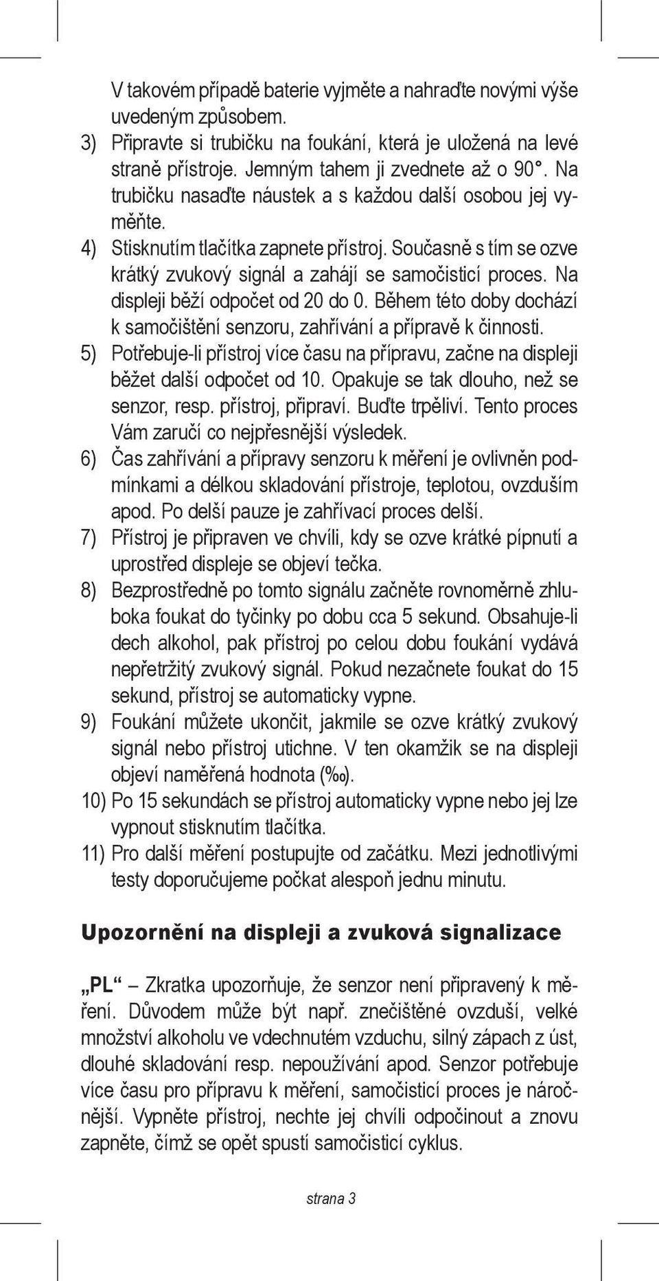 Na displeji běží odpočet od 20 do 0. Během této doby dochází k samočištění senzoru, zahřívání a přípravě k činnosti.