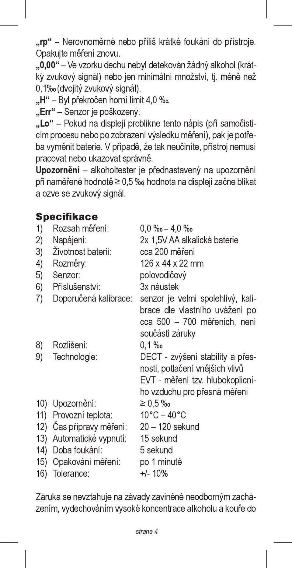 Lo Pokud na displeji problikne tento nápis (při samočisticím procesu nebo po zobrazení výsledku měření), pak je potřeba vyměnit baterie.