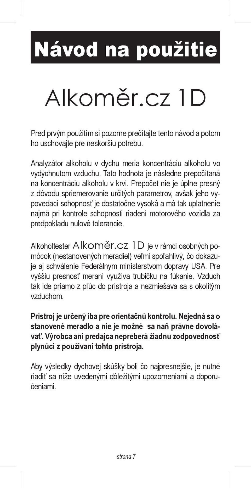 Prepočet nie je úplne presný z dôvodu spriemerovanie určitých parametrov, avšak jeho vypovedací schopnosť je dostatočne vysoká a má tak uplatnenie najmä pri kontrole schopnosti riadení motorového