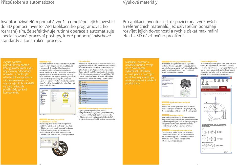 Pro aplikaci Inventor je k dispozici řada výukových a referenčních materiálů, jež uživatelům pomáhají rozvíjet jejich dovednosti a rychle získat maximální efekt z 3D návrhového prostředí.