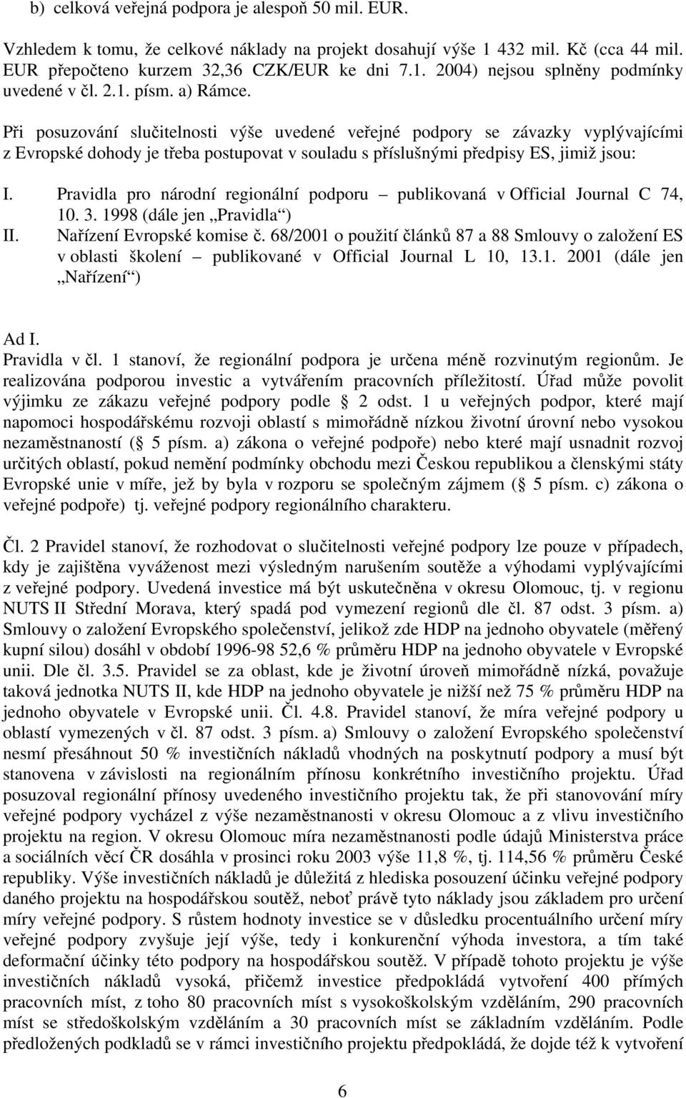 Pravidla pro národní regionální podporu publikovaná v Official Journal C 74, 10. 3. 1998 (dále jen Pravidla ) II. Nařízení Evropské komise č.