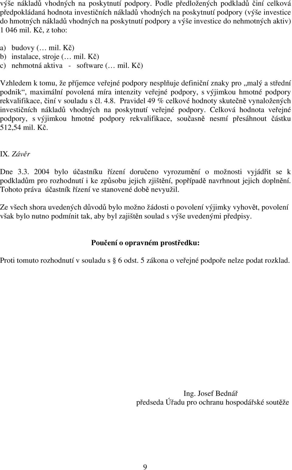 do nehmotných aktiv) 1 046 mil. Kč, z toho: a) budovy ( mil. Kč) b) instalace, stroje ( mil. Kč) c) nehmotná aktiva - software ( mil.