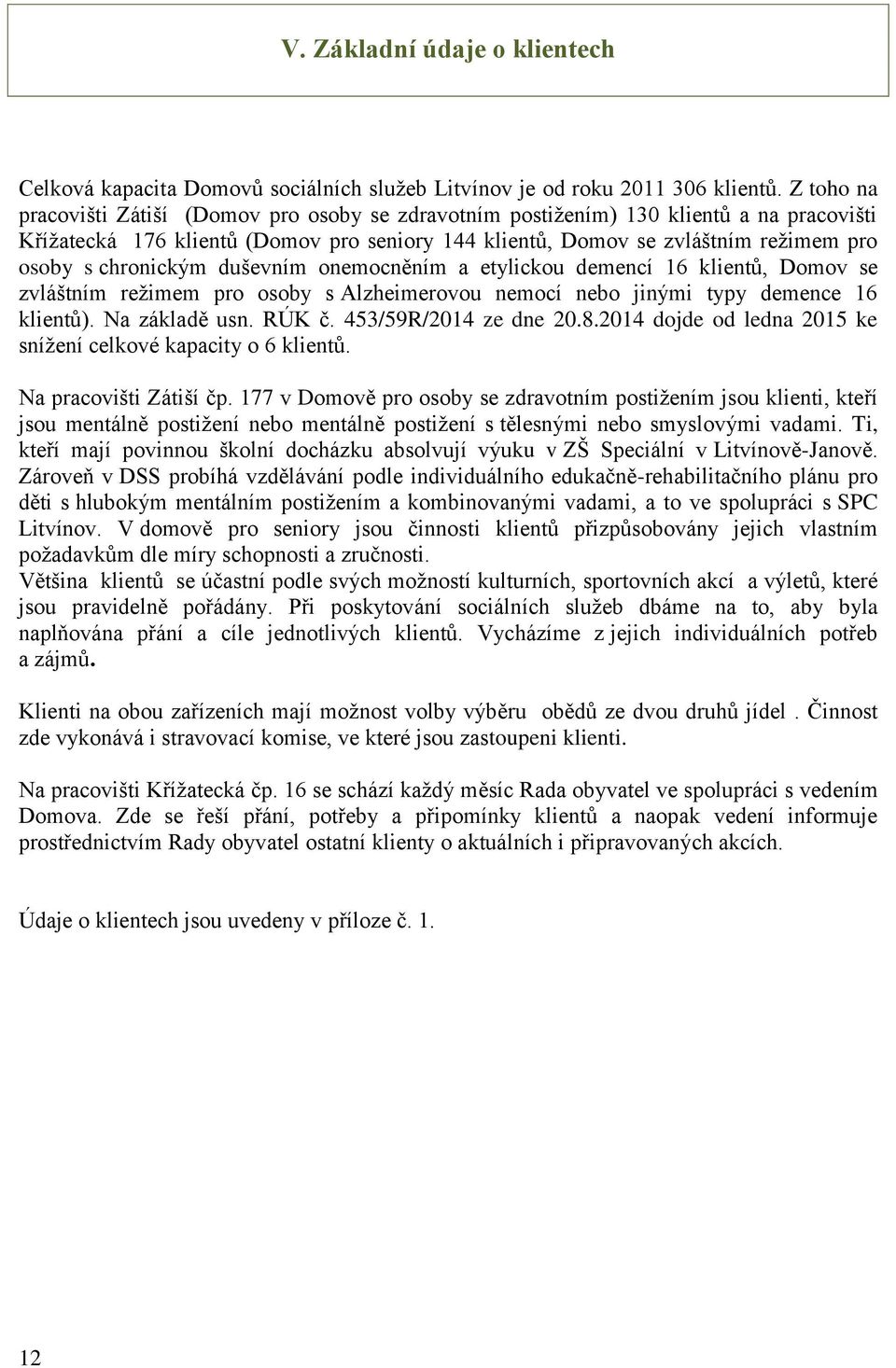 chronickým duševním onemocněním a etylickou demencí 16 klientů, Domov se zvláštním režimem pro osoby s Alzheimerovou nemocí nebo jinými typy demence 16 klientů). Na základě usn. RÚK č.