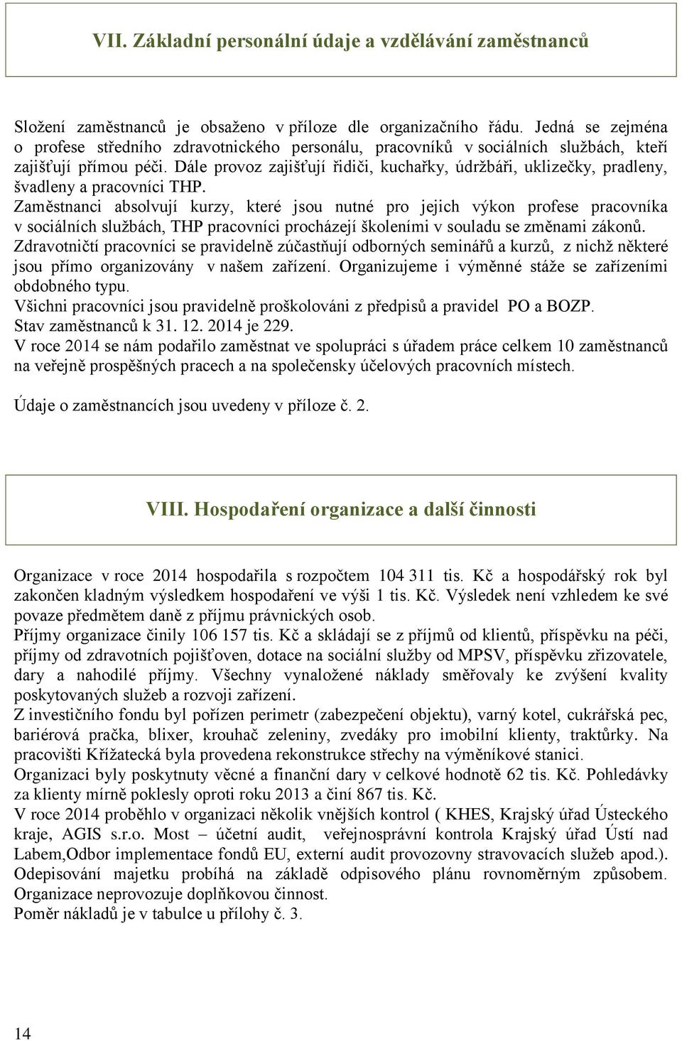 Dále provoz zajišťují řidiči, kuchařky, údržbáři, uklizečky, pradleny, švadleny a pracovníci THP.