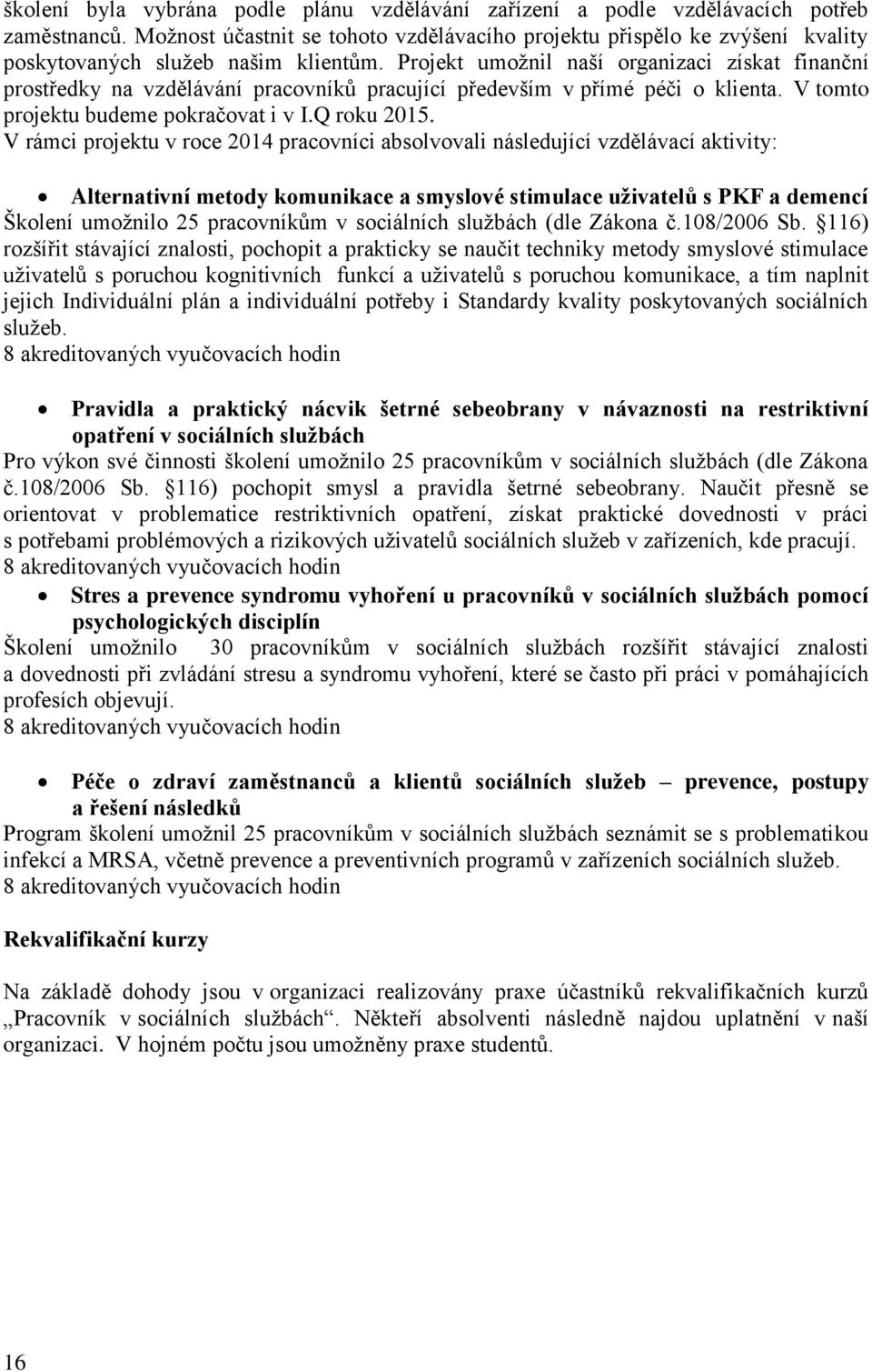 Projekt umožnil naší organizaci získat finanční prostředky na vzdělávání pracovníků pracující především v přímé péči o klienta. V tomto projektu budeme pokračovat i v I.Q roku 2015.