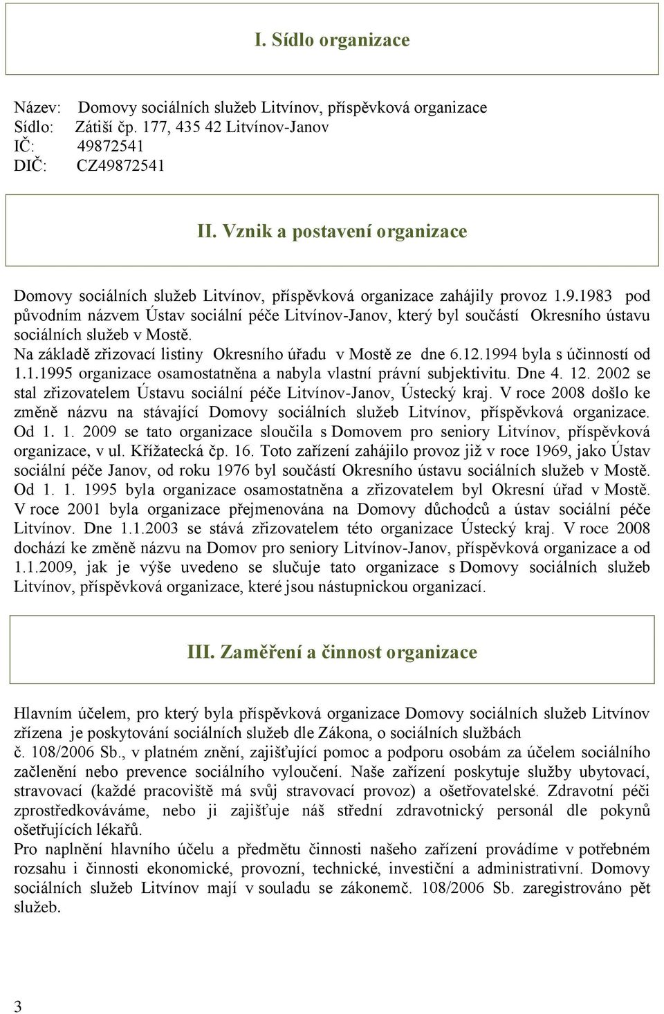 1983 pod původním názvem Ústav sociální péče Litvínov-Janov, který byl součástí Okresního ústavu sociálních služeb v Mostě. Na základě zřizovací listiny Okresního úřadu v Mostě ze dne 6.12.