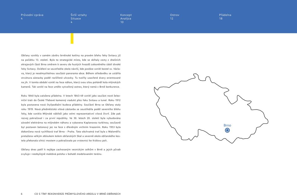 Osídlení se soustředilo okolo návrší, kde posléze vznikl kostel sv. Václava, který je neodmyslitelnou součásti panorama obce. Během středověku se ustálila struktura zástavby podél rozšířené ulicovky.