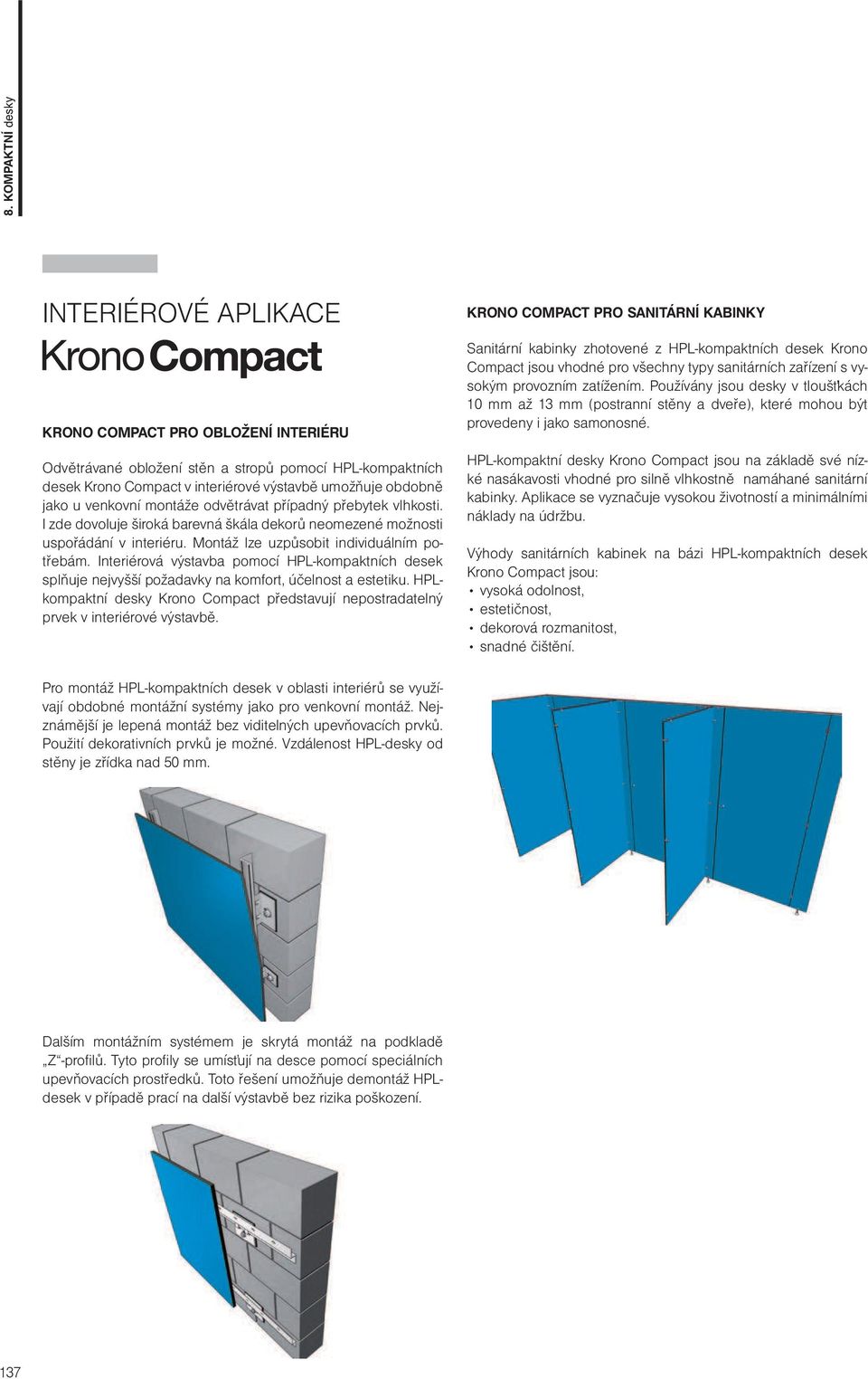 Interiérová výstavba pomocí HPL-kompaktních desek splňuje nejvyšší požadavky na komfort, účelnost a estetiku. HPLkompaktní desky Krono Compact představují nepostradatelný prvek v interiérové výstavbě.