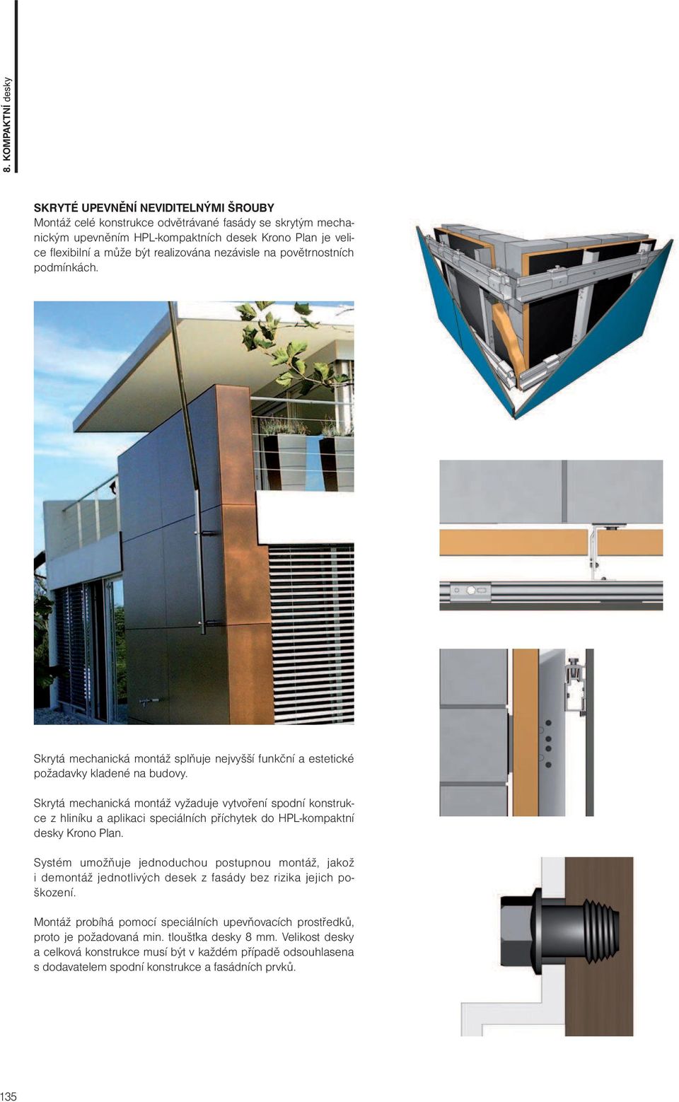 Skrytá mechanická montáž vyžaduje vytvoření spodní konstrukce z hliníku a aplikaci speciálních příchytek do HPL-kompaktní desky Krono Plan.