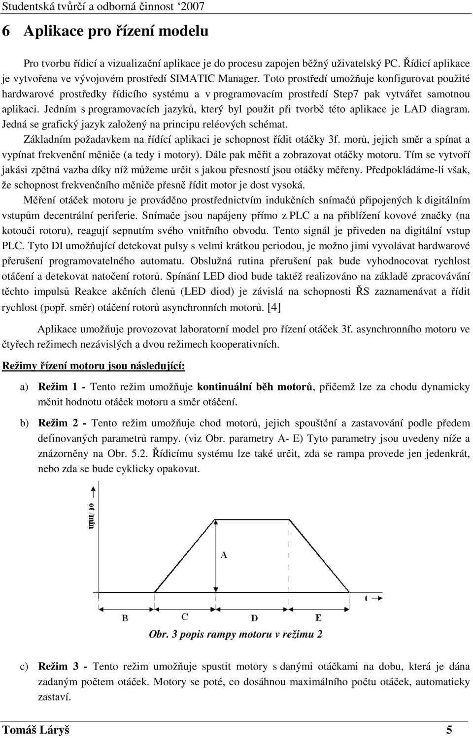 Jedním s programovacích jazyků, který byl použit při tvorbě této aplikace je LAD diagram. Jedná se grafický jazyk založený na principu reléových schémat.