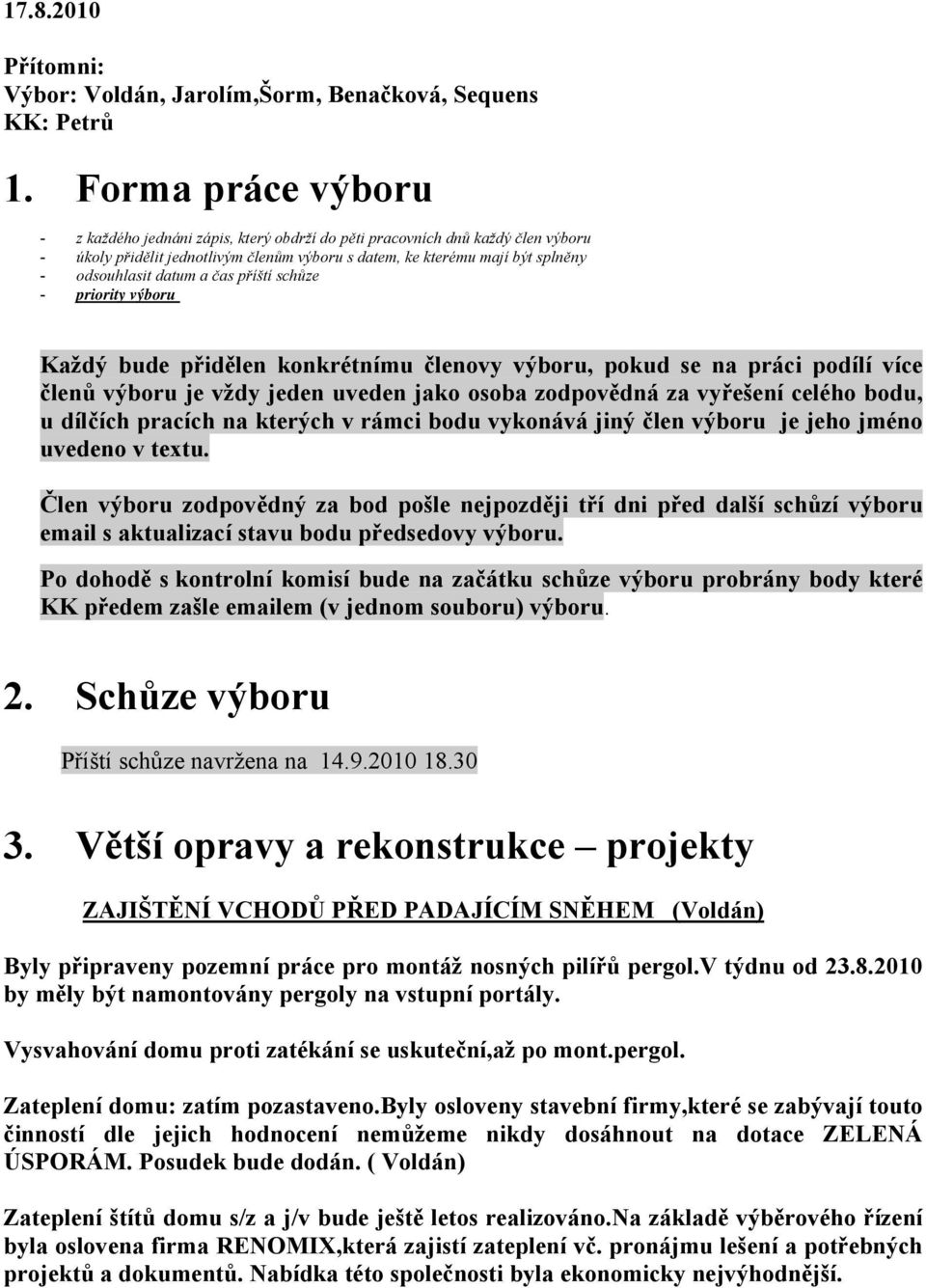 a čas příští schůze - priority výboru Každý bude přidělen konkrétnímu členovy výboru, pokud se na práci podílí více členů výboru je vždy jeden uveden jako osoba zodpovědná za vyřešení celého bodu, u