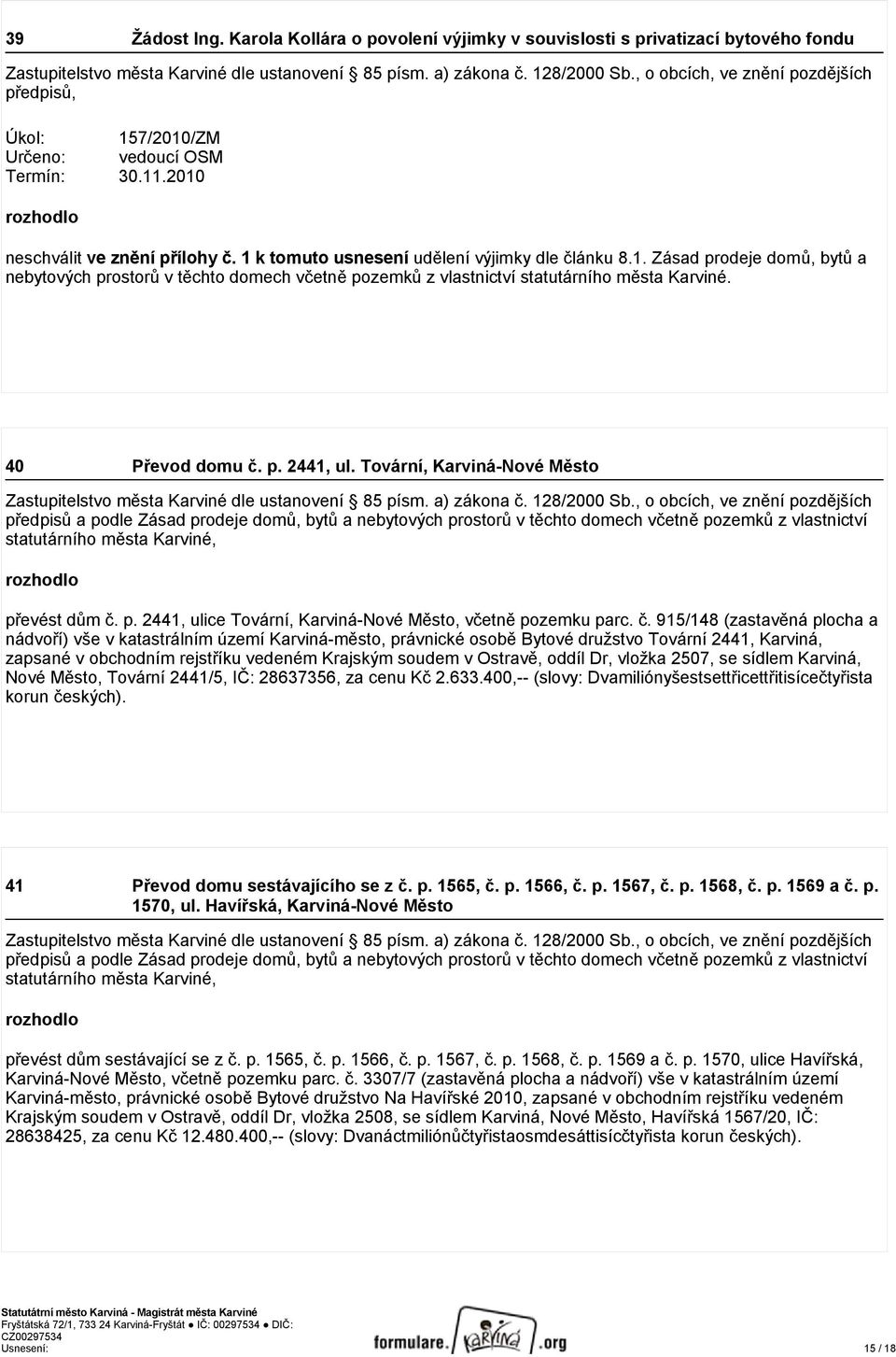 40 Převod domu č. p. 2441, ul. Tovární, Karviná-Nové Město Zastupitelstvo města Karviné dle ustanovení 85 písm. a) zákona č. 128/2000 Sb.