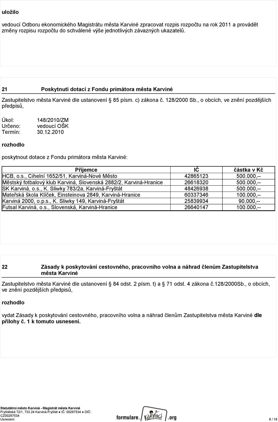 , o obcích, ve znění pozdějších Úkol: 148/2010/ZM Určeno: vedoucí OŠK Termín: 30.12.2010 rozhodlo poskytnout dotace z Fondu primátora města Karviné: Příjemce IČ částka v Kč HCB, o.s., Cihelní 1652/51, Karviná-Nové Město 42865123 500.