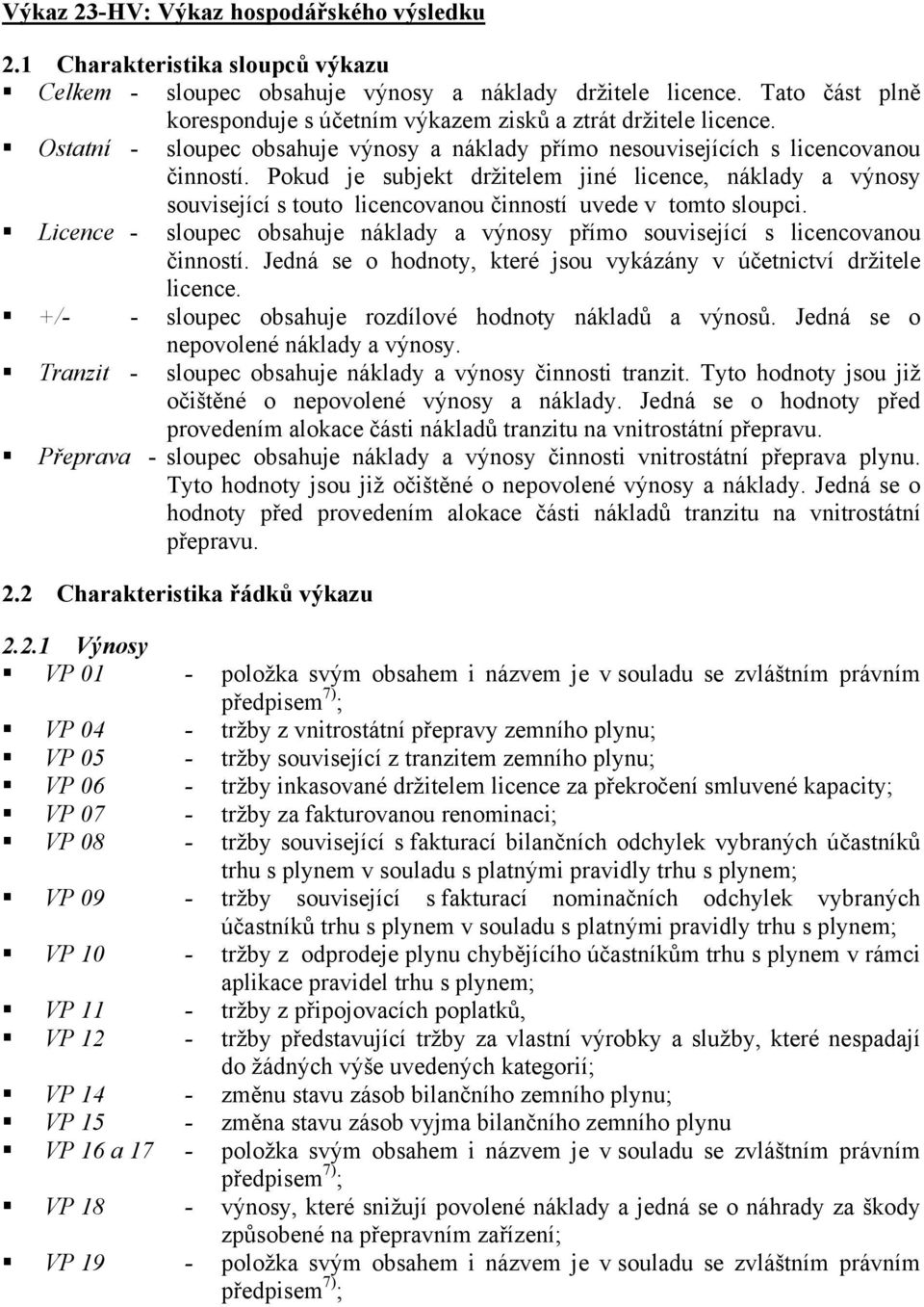 Pokud je subjekt držitelem jiné licence, náklady a výnosy související s touto licencovanou činností uvede v tomto sloupci.