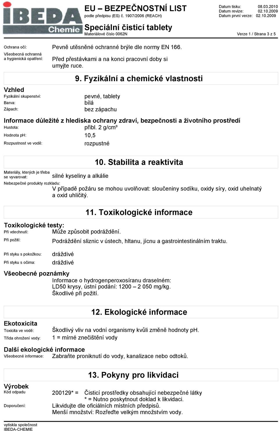 Fyzikální a chemické vlastnosti pevné, tablety bílá bez zápachu Informace důležité z hlediska ochrany zdraví, bezpečnosti a životního prostředí Hustota: přibl.