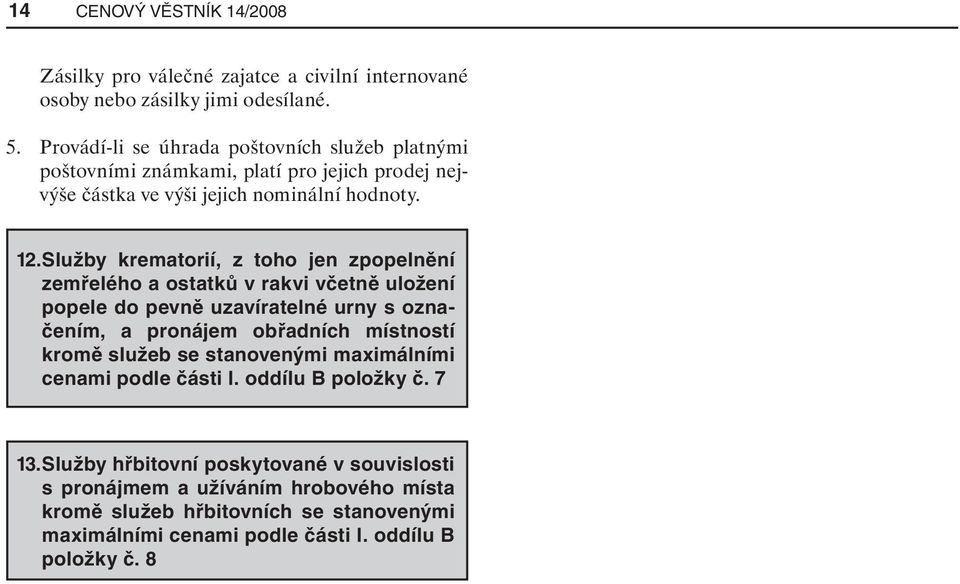 Služby krematorií, z toho jen zpopelnění zemřelého a ostatků v rakvi včetně uložení popele do pevně uzavíratelné urny s označením, a pronájem obřadních místností kromě