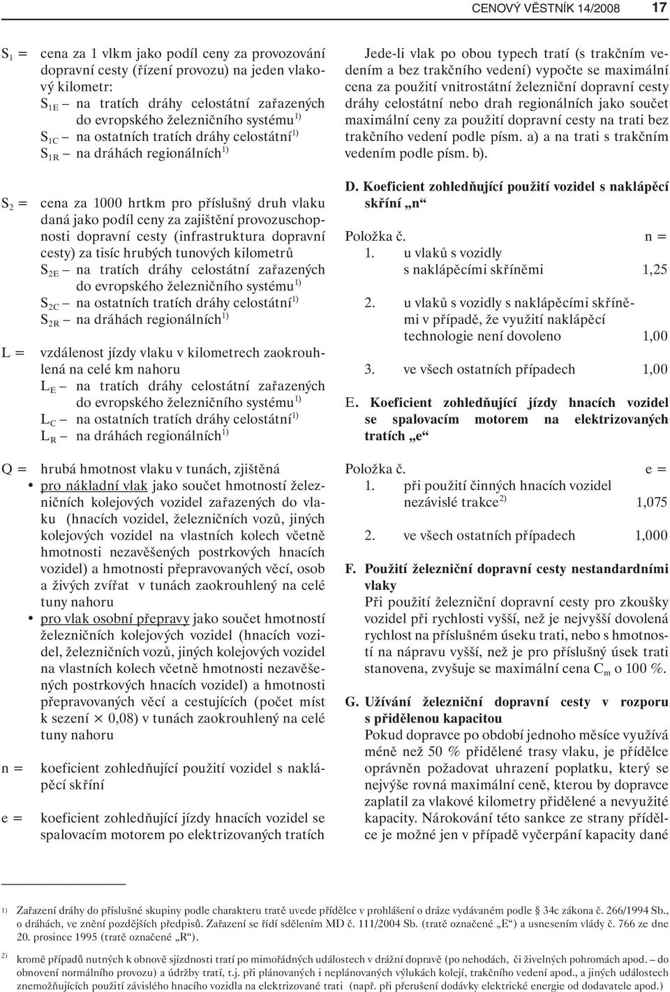 provozuschopnosti dopravní cesty (infrastruktura dopravní cesty) za tisíc hrubých tunových kilometrů S 2E na tratích dráhy celostátní zařazených do evropského železničního systému 1) S 2C na