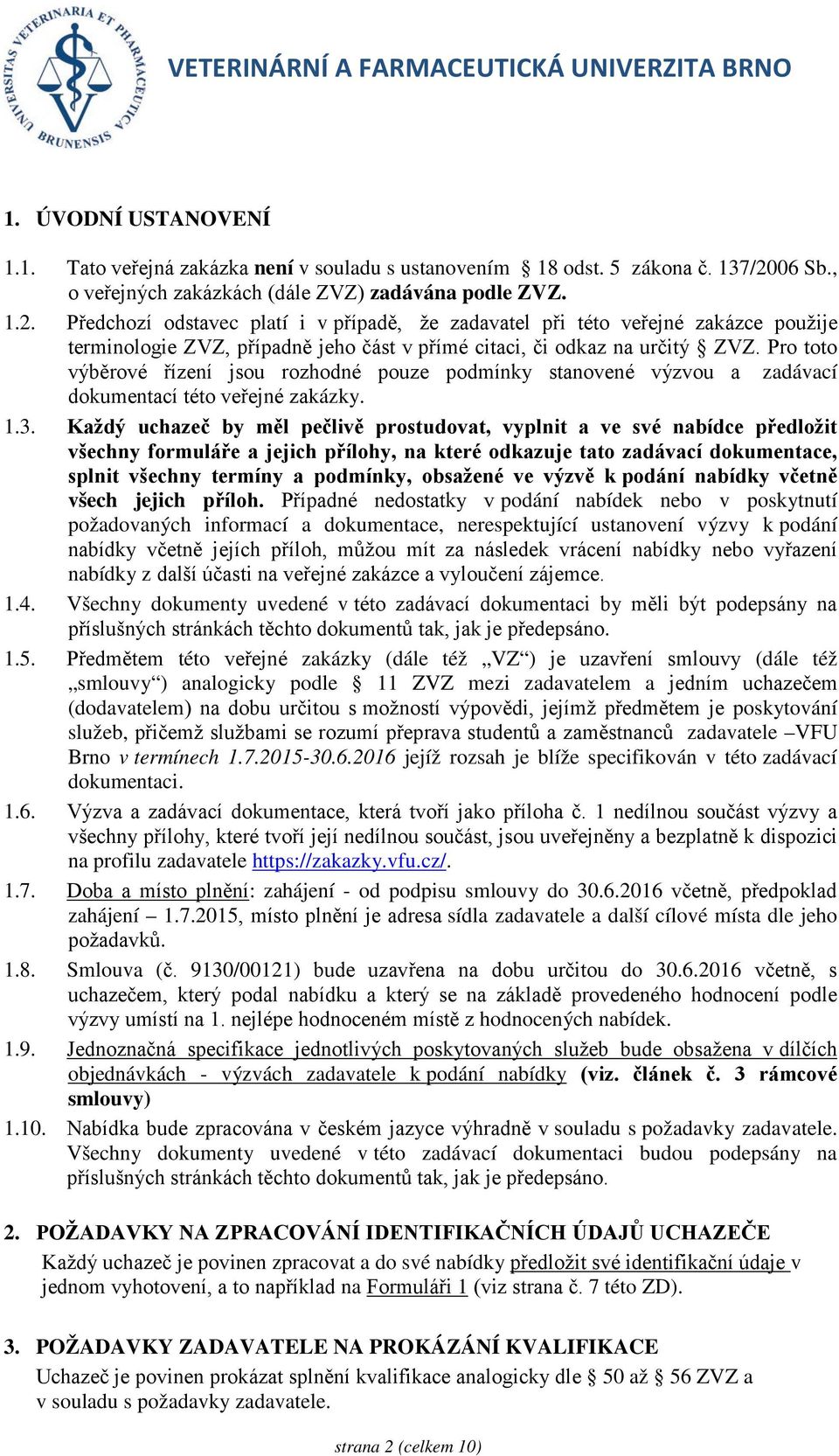 Předchozí odstavec platí i v případě, že zadavatel při této veřejné zakázce použije terminologie ZVZ, případně jeho část v přímé citaci, či odkaz na určitý ZVZ.