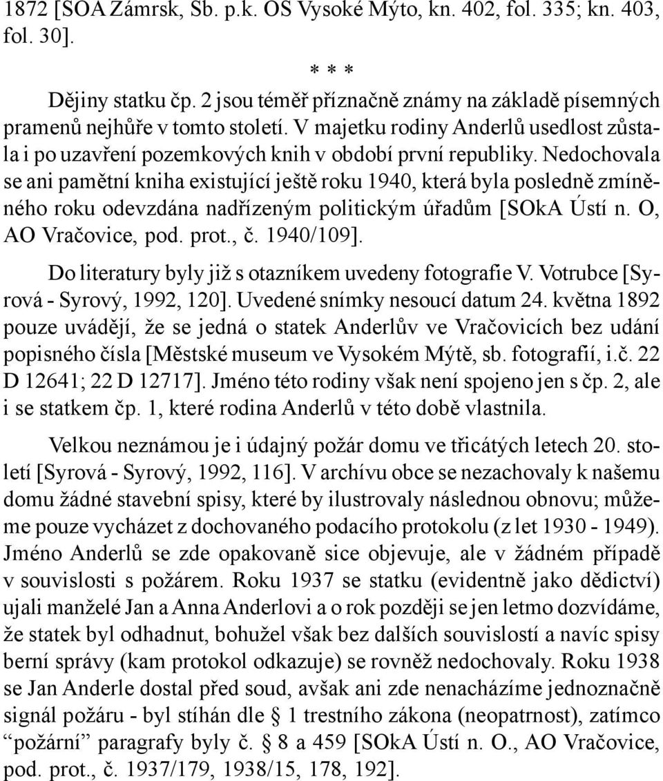 Nedochovala se ani pamětní kniha existující ještě roku 1940, která byla posledně zmíněného roku odevzdána nadřízeným politickým úřadům [SOkA Ústí n. O, AO Vračovice, pod. prot., č. 1940/109].