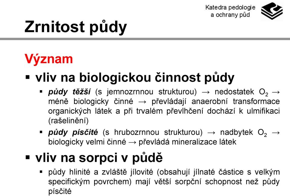 písčité (s hrubozrnnou strukturou) nadbytek O 2 biologicky velmi činné převládá mineralizace látek vliv na sorpci v půdě