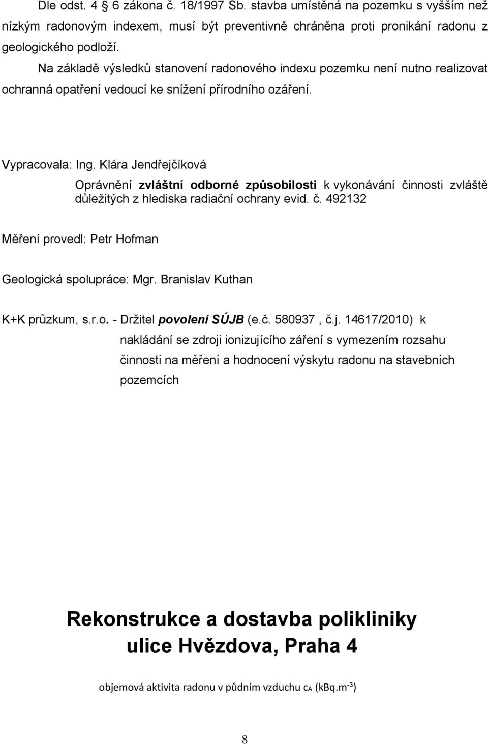 Klára Jendřejčíková Oprávnění zvláštní odborné způsobilosti k vykonávání činnosti zvláště důležitých z hlediska radiační ochrany evid. č. 492132 Měření provedl: Petr Hofman Geologická spolupráce: Mgr.