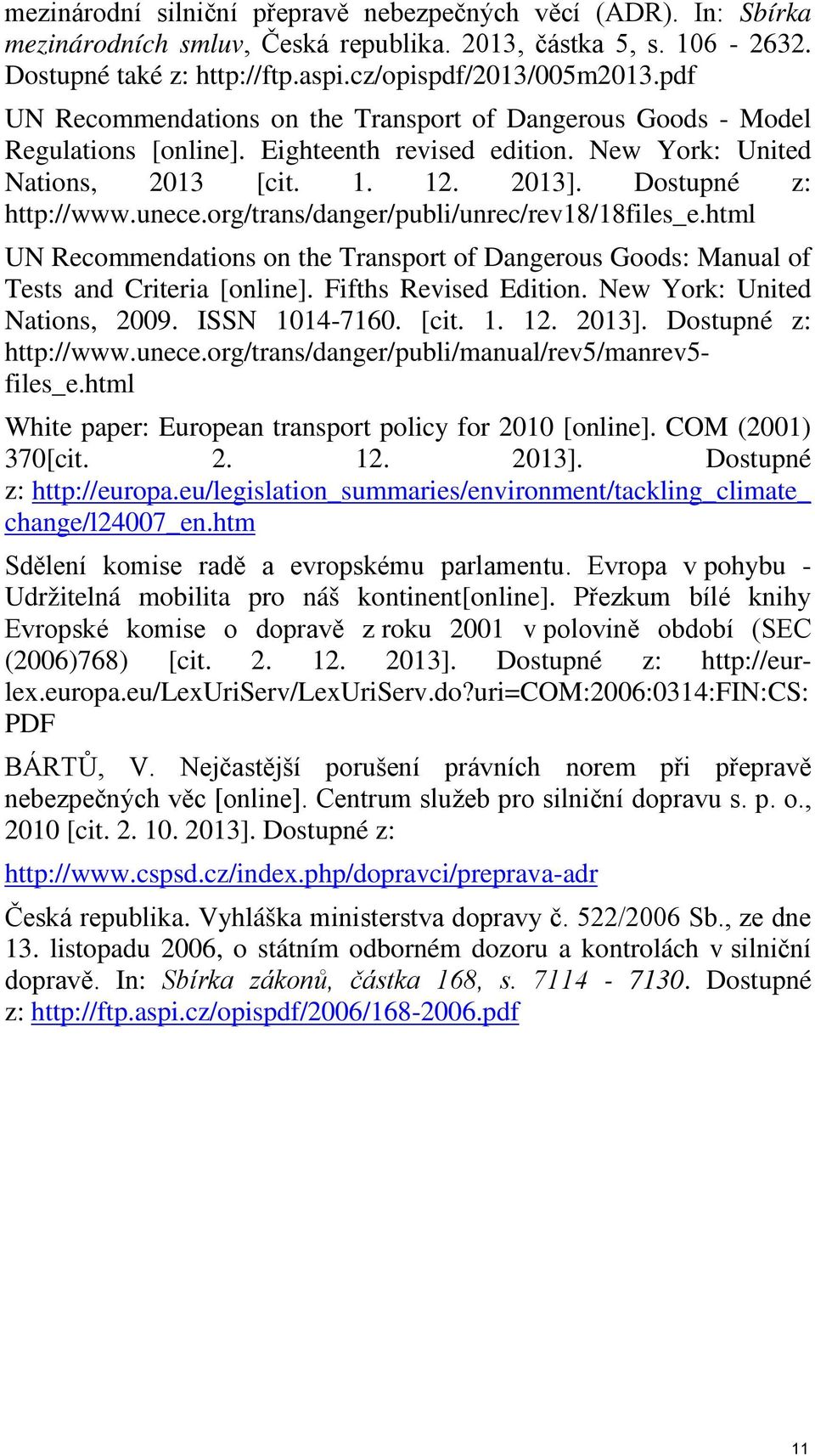 org/trans/danger/publi/unrec/rev18/18files_e.html UN Recommendations on the Transport of Dangerous Goods: Manual of Tests and Criteria [online]. Fifths Revised Edition. New York: United Nations, 2009.