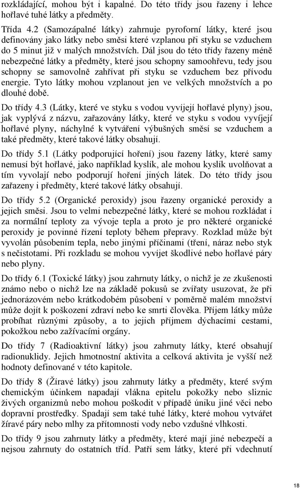 Dál jsou do této třídy řazeny méně nebezpečné látky a předměty, které jsou schopny samoohřevu, tedy jsou schopny se samovolně zahřívat při styku se vzduchem bez přívodu energie.