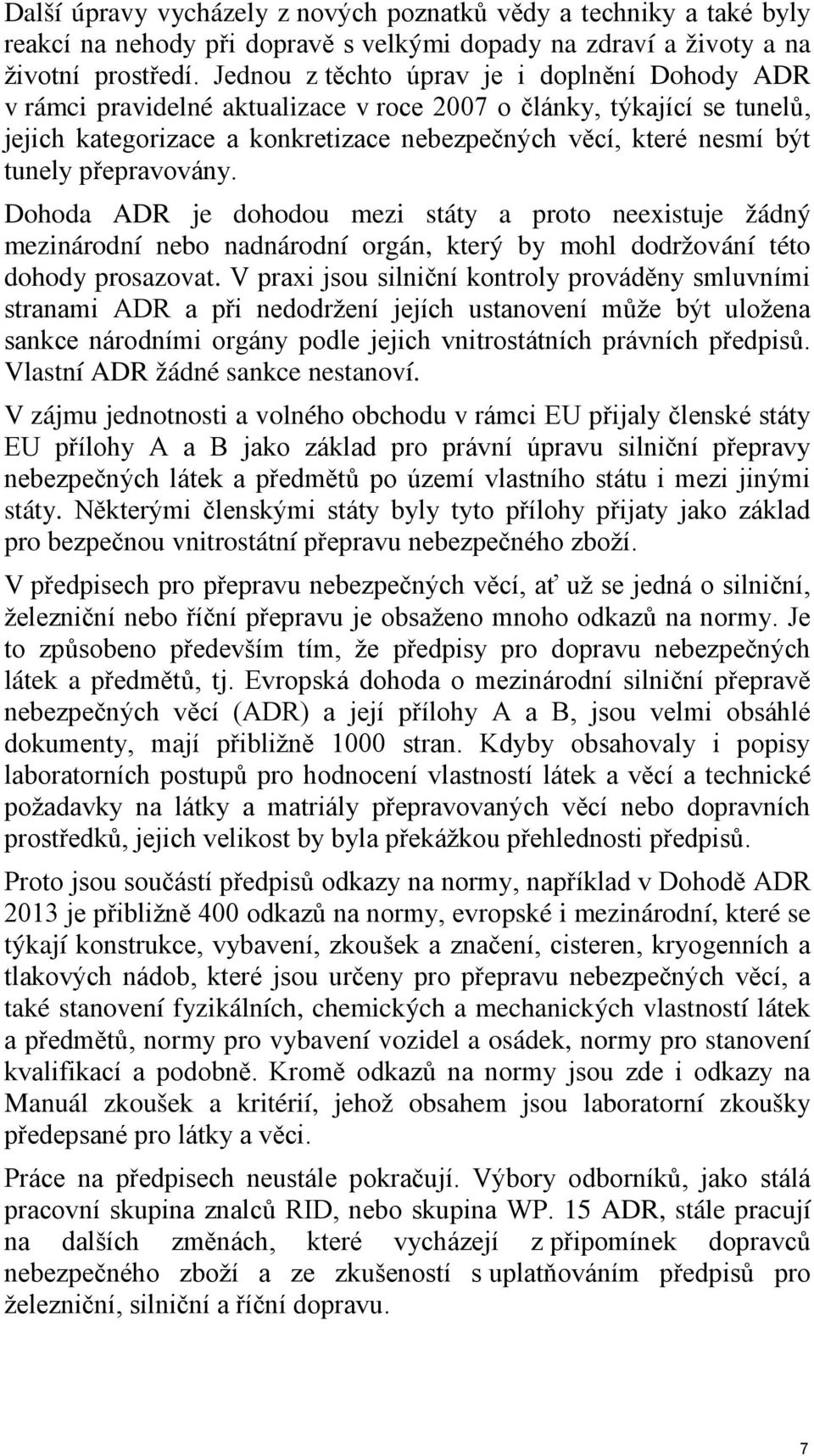 přepravovány. Dohoda ADR je dohodou mezi státy a proto neexistuje žádný mezinárodní nebo nadnárodní orgán, který by mohl dodržování této dohody prosazovat.