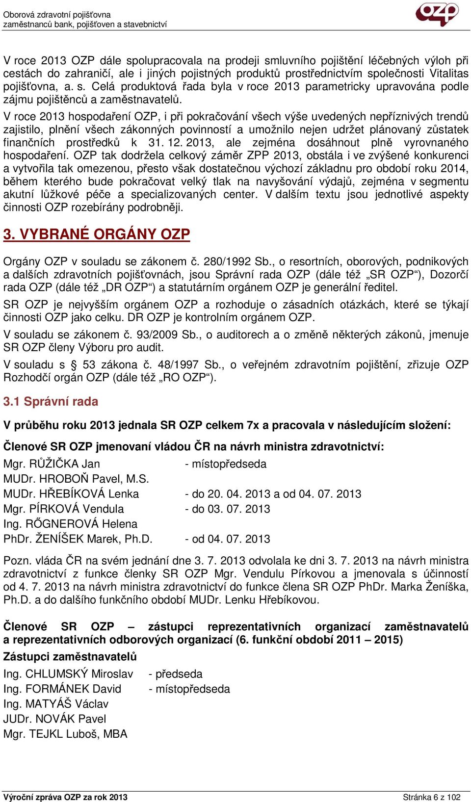 31. 12. 2013, ale zejména dosáhnout plně vyrovnaného hospodaření.