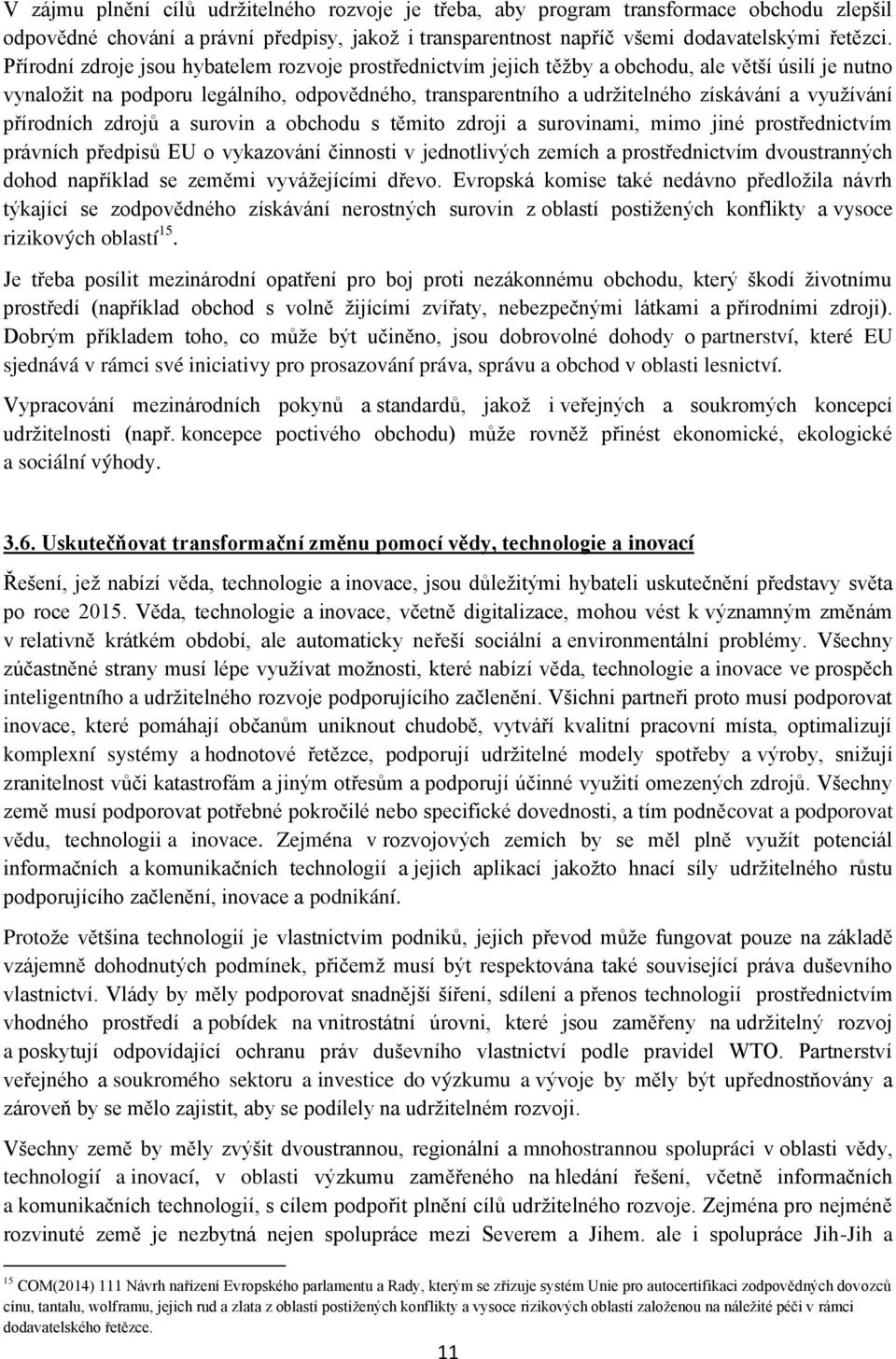 využívání přírodních zdrojů a surovin a obchodu s těmito zdroji a surovinami, mimo jiné prostřednictvím právních předpisů EU o vykazování činnosti v jednotlivých zemích a prostřednictvím