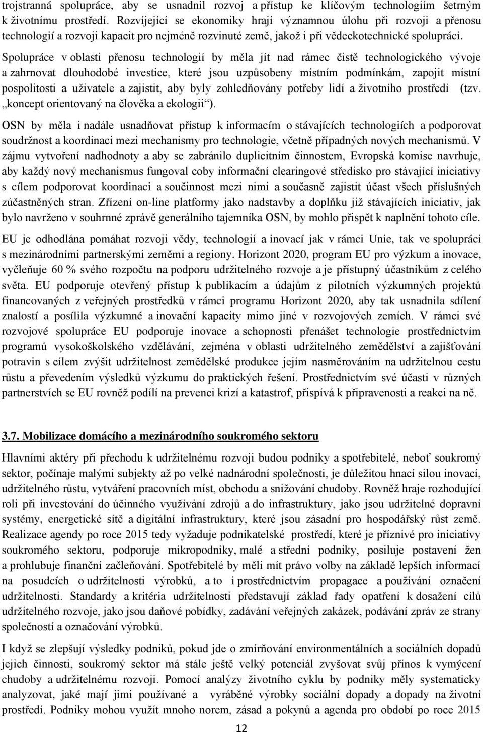 Spolupráce v oblasti přenosu technologií by měla jít nad rámec čistě technologického vývoje a zahrnovat dlouhodobé investice, které jsou uzpůsobeny místním podmínkám, zapojit místní pospolitosti a