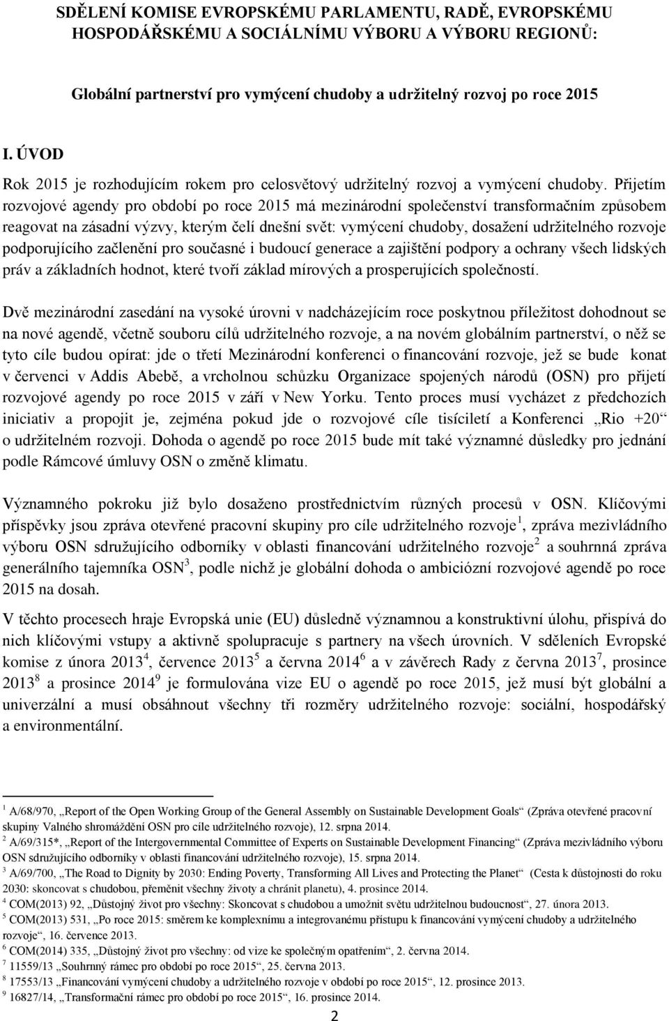 Přijetím rozvojové agendy pro období po roce 2015 má mezinárodní společenství transformačním způsobem reagovat na zásadní výzvy, kterým čelí dnešní svět: vymýcení chudoby, dosažení udržitelného