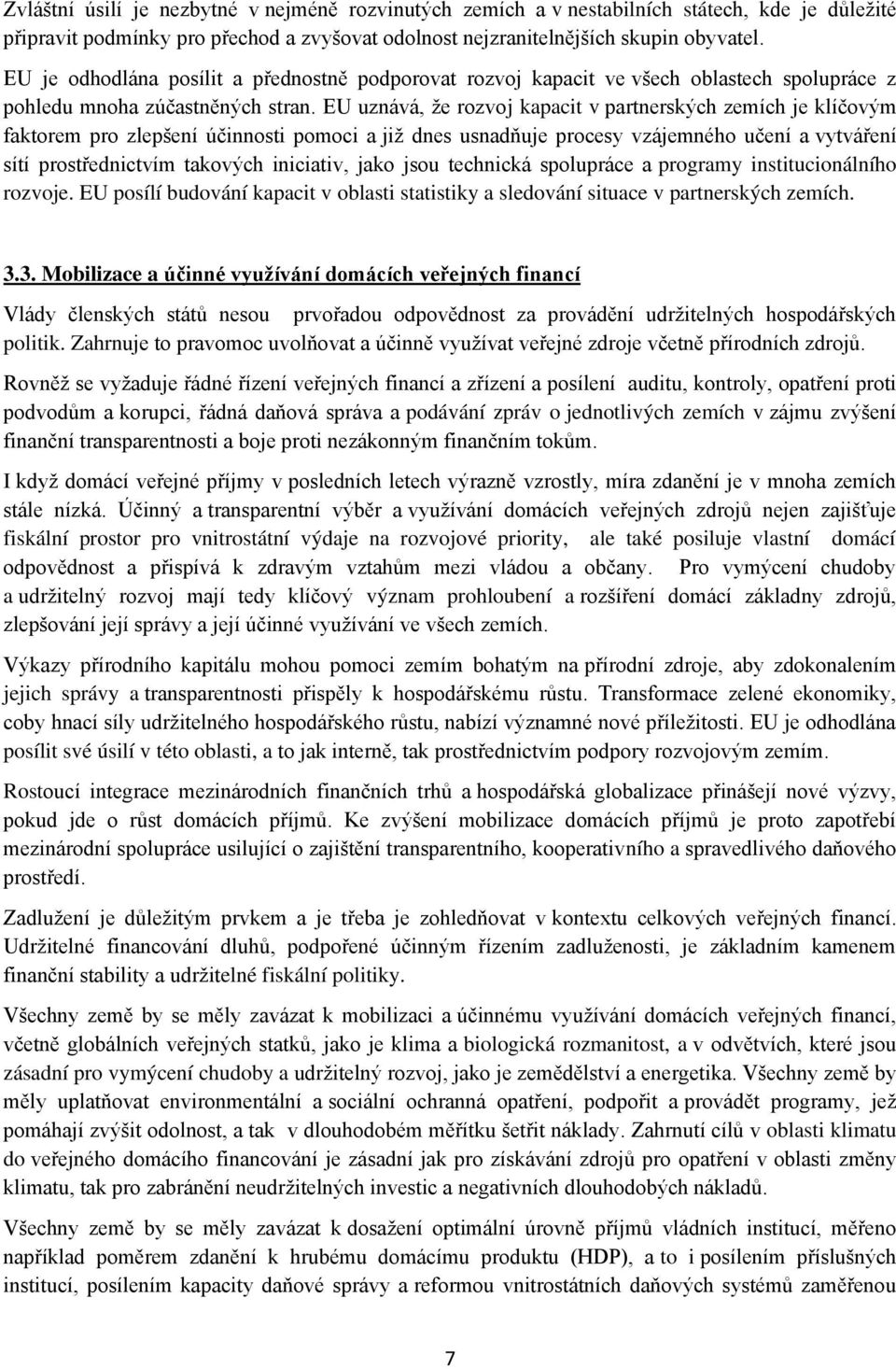 EU uznává, že rozvoj kapacit v partnerských zemích je klíčovým faktorem pro zlepšení účinnosti pomoci a již dnes usnadňuje procesy vzájemného učení a vytváření sítí prostřednictvím takových