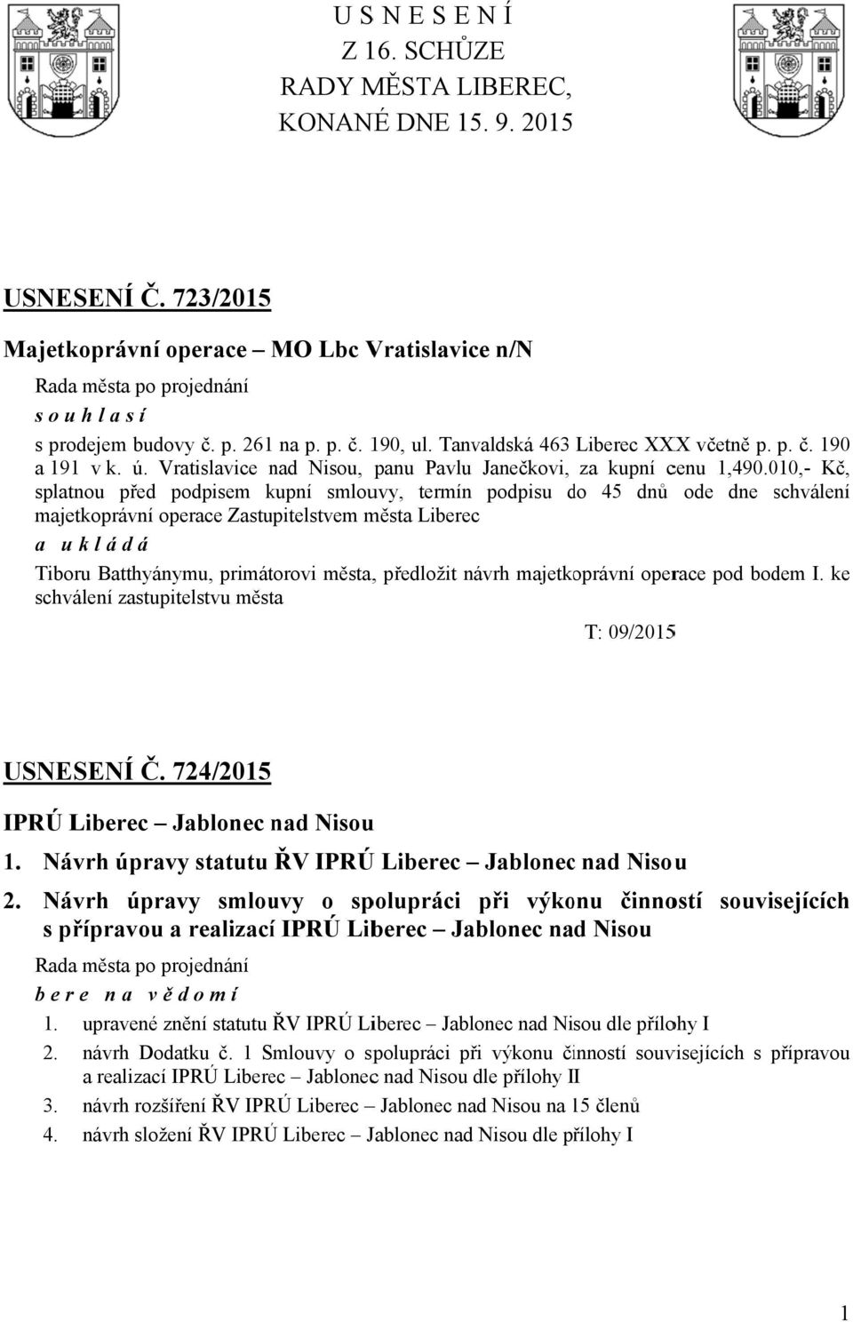 010,- Kč, splatnou před podpisem kupní smlouvy, termín podpisu do d 45 dnů ode dne schválení s majetkoprávní operace Zastupitelstvem města Liberec a u kládá Tiboru Batthyánymu, primátorovi města,,