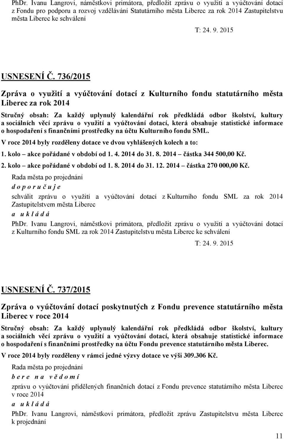 736/2015 Zpráva o využití a vyúčtování dotací z Kulturního fondu statutárního města Liberec za rok 2014 Stručný obsah: Za každý uplynulý kalendářní rok předkládá odbor školství, kultury a sociálních