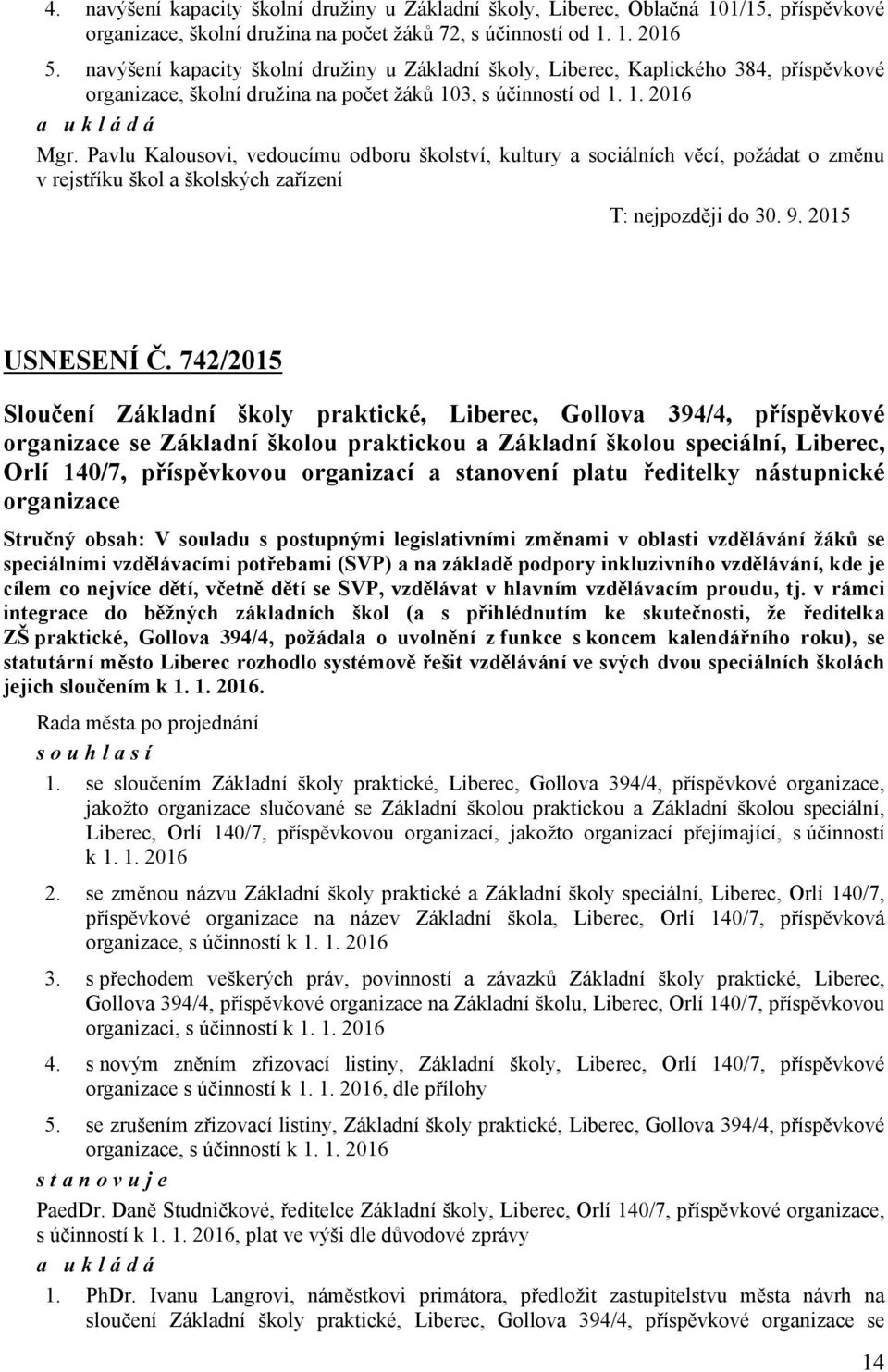 Pavlu Kalousovi, vedoucímu odboru školství, kultury a sociálních věcí, požádat o změnu v rejstříku škol a školských zařízení T: nejpozději do 30. 9. 2015 USNESENÍ Č.