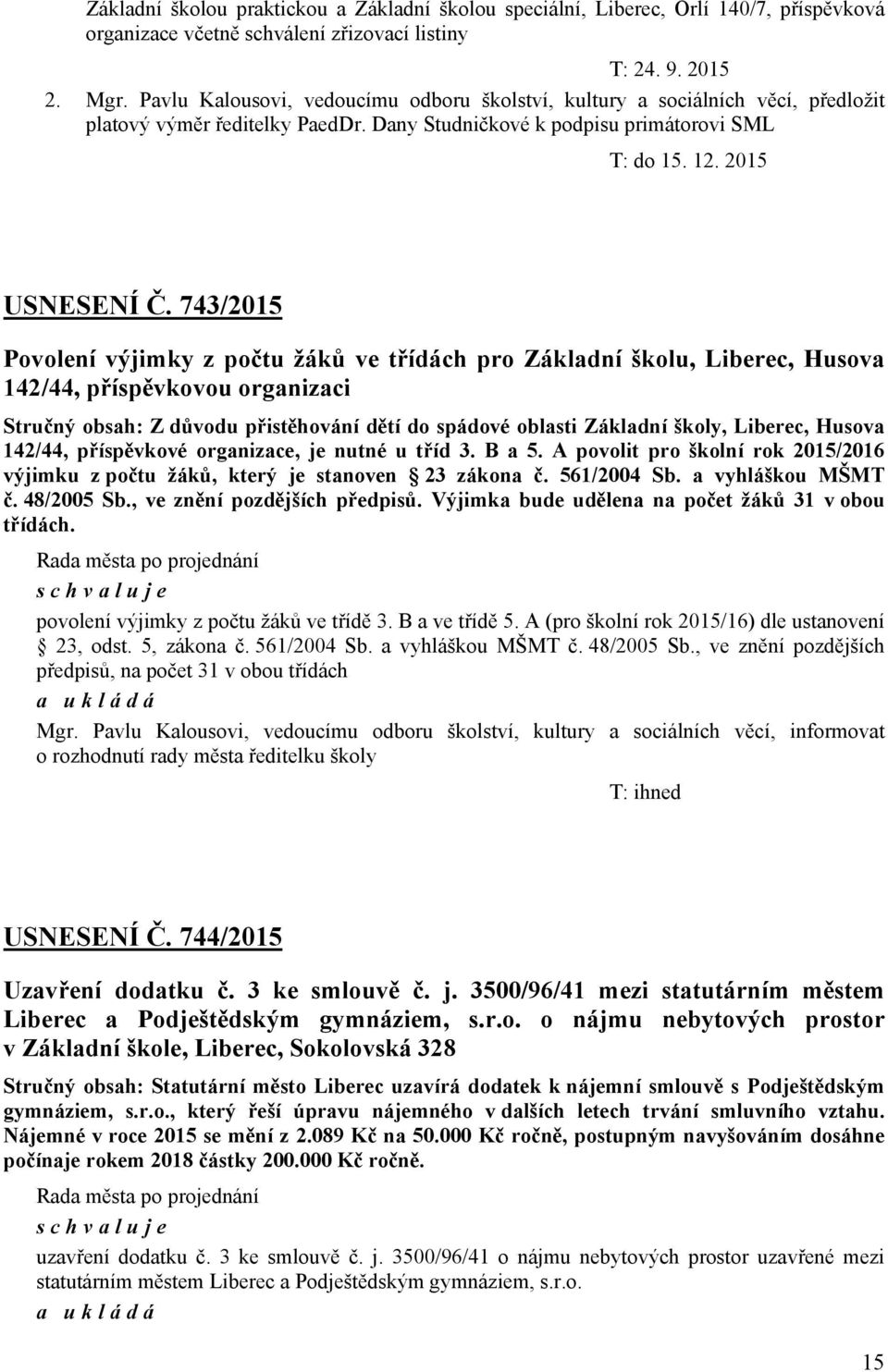 743/2015 Povolení výjimky z počtu žáků ve třídách pro Základní školu, Liberec, Husova 142/44, příspěvkovou organizaci Stručný obsah: Z důvodu přistěhování dětí do spádové oblasti Základní školy,